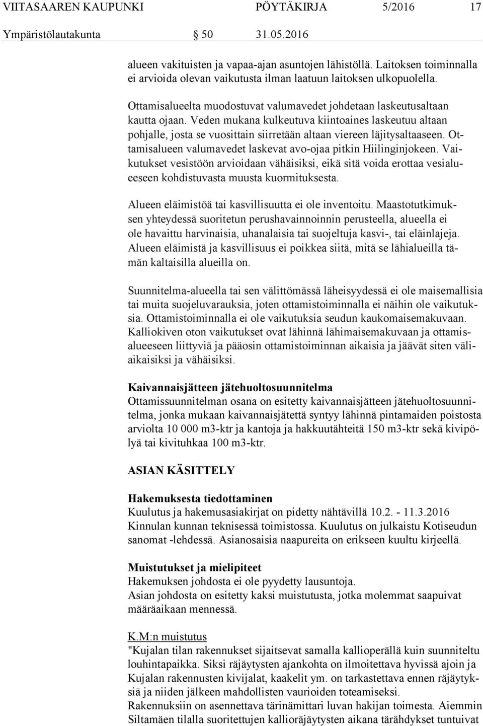 Veden mukana kulkeutuva kiintoaines laskeutuu altaan poh jal le, josta se vuosittain siirretään altaan viereen läjitysaltaaseen. Otta mis alu een valumavedet laskevat avo ojaa pitkin Hiilinginjokeen.