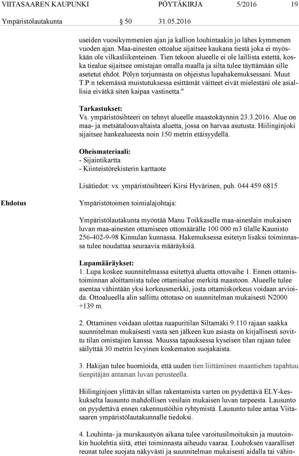 Tien tekoon alueelle ei ole laillista estettä, koska tiealue sijaitsee omistajan omalla maalla ja silta tulee täyttämään sille ase te tut ehdot. Pölyn torjunnasta on ohjeistus lupahakemuksessani.