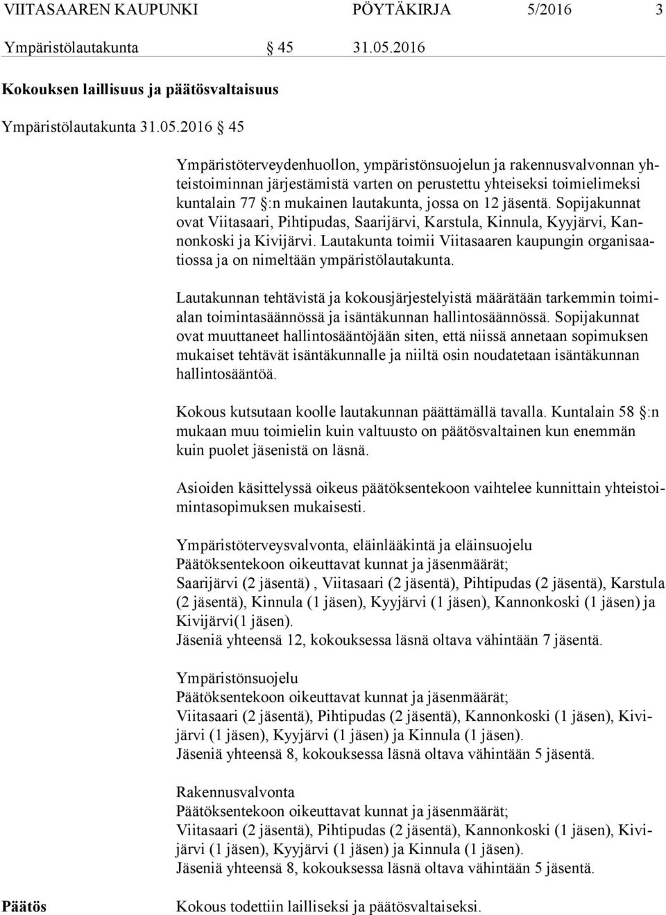 2016 45 Ympäristöterveydenhuollon, ympäristönsuojelun ja rakennus valvonnan yhteistoiminnan järjestämistä varten on perustettu yhteiseksi toi mielimeksi kuntalain 77 :n mukainen lautakunta, jossa on