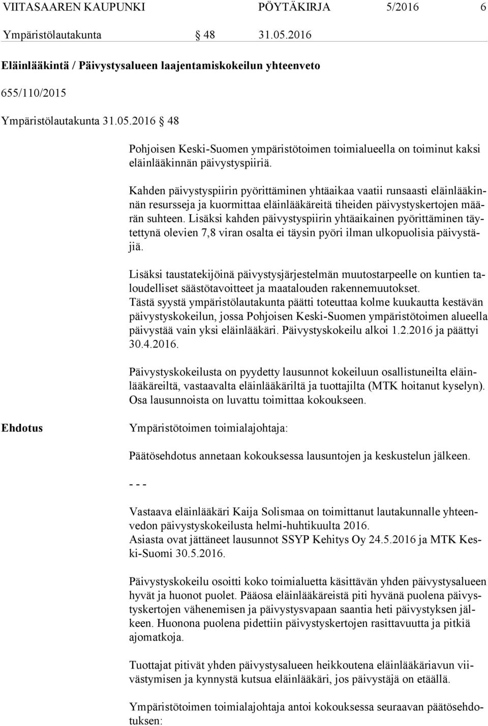 Lisäksi kahden päivystyspiirin yhtäaikainen pyörittäminen täytet ty nä olevien 7,8 viran osalta ei täysin pyöri ilman ulkopuolisia päi vys täjiä.