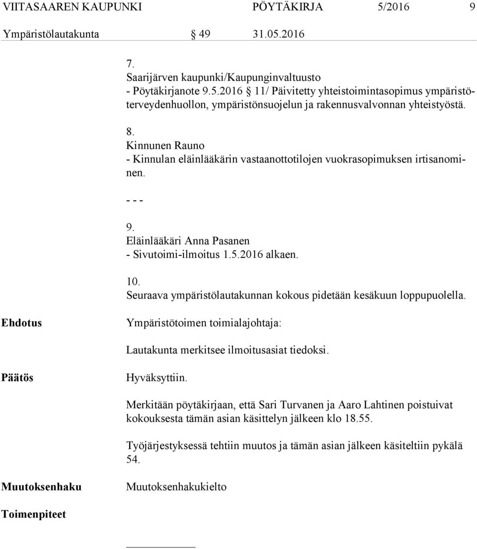 Seuraava ympäristölautakunnan kokous pidetään kesäkuun loppupuolella. Ehdotus Ympäristötoimen toimialajohtaja: Lautakunta merkitsee ilmoitusasiat tiedoksi. Päätös Hyväksyttiin.