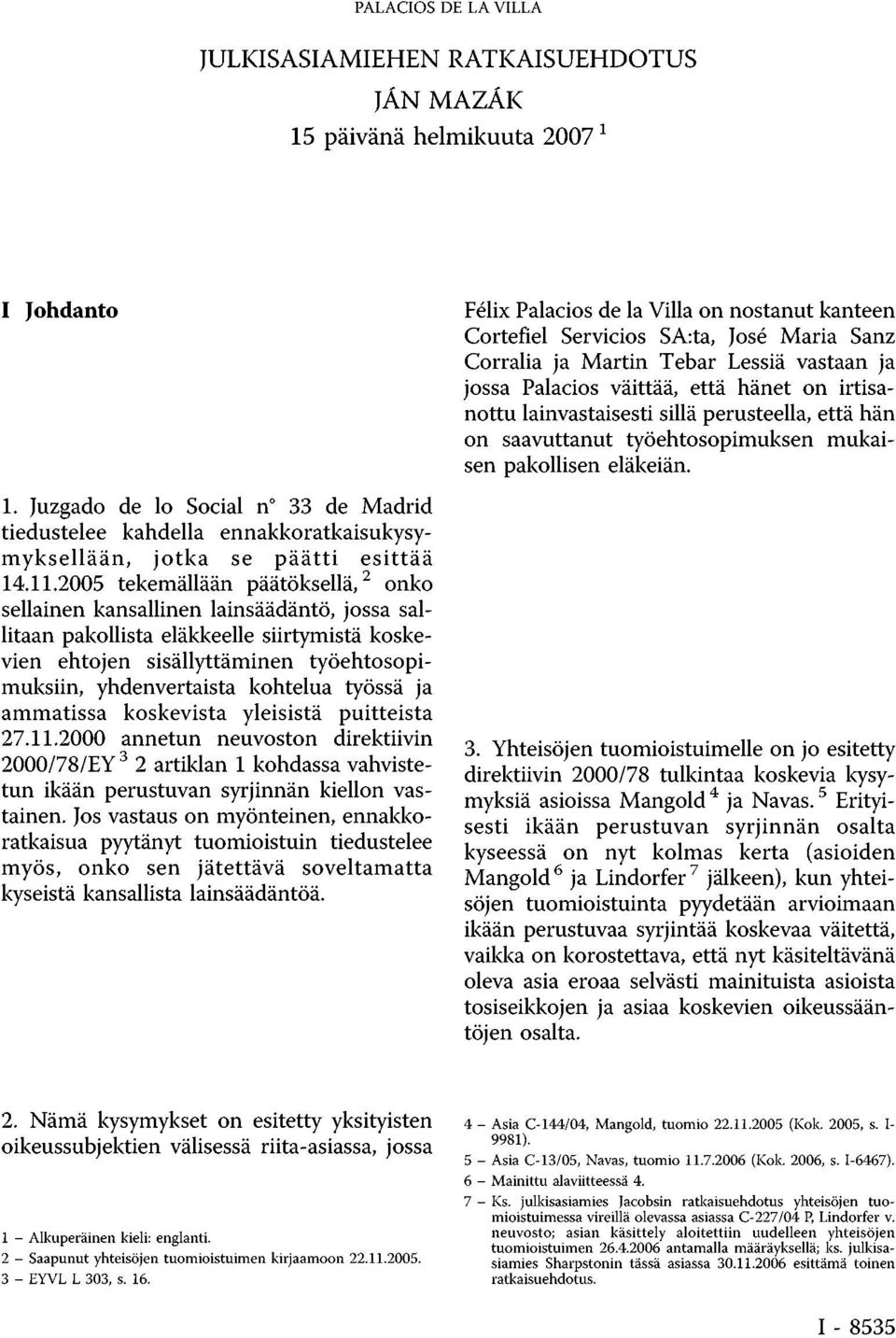 2005 tekemällään päätöksellä, 2onko sellainen kansallinen lainsäädäntö, jossa sallitaan pakollista eläkkeelle siirtymistä koskevien ehtojen sisällyttäminen työehtosopimuksiin, yhdenvertaista kohtelua