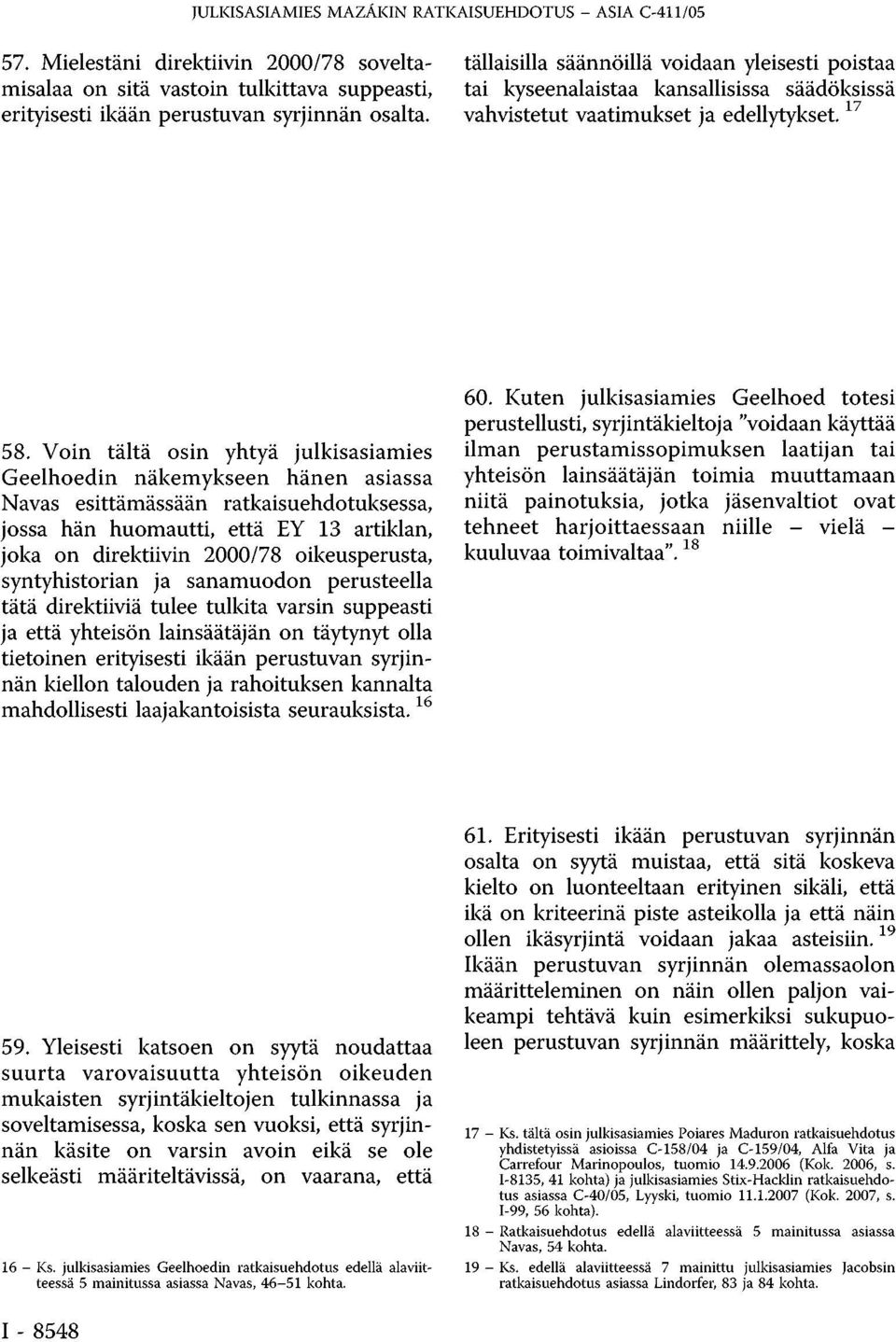 Voin tältä osin yhtyä julkisasiamies Geelhoedin näkemykseen hänen asiassa Navas esittämässään ratkaisuehdotuksessa, jossa hän huomautti, että EY 13 artiklan, joka on direktiivin 2000/78