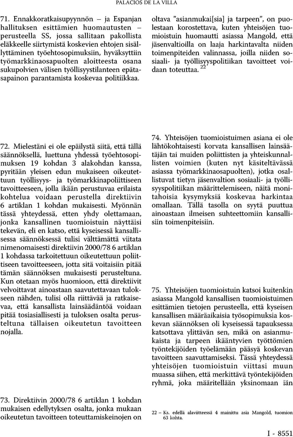 oltava "asianmukai[sia] ja tarpeen", on puolestaan korostettava, kuten yhteisöjen tuomioistuin huomautti asiassa Mangold, että jäsenvaltioilla on laaja harkintavalta niiden toimenpiteiden valinnassa,