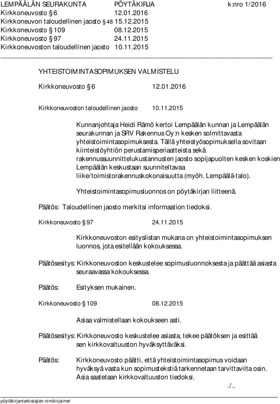 Tällä yhteistyösopimuksella sovitaan kiinteistöyhtiön perustamisperiaatteista sekä rakennussuunnittelukustannusten jaosto sopijapuolten kesken koskien Lempäälän keskustaan suunniteltavaa