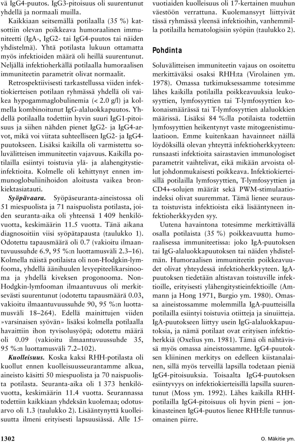 Yhtä potilasta lukuun ottamatta myös infektioiden määrä oli heillä suurentunut. Neljällä infektioherkällä potilaalla humoraalisen immuniteetin parametrit olivat normaalit.