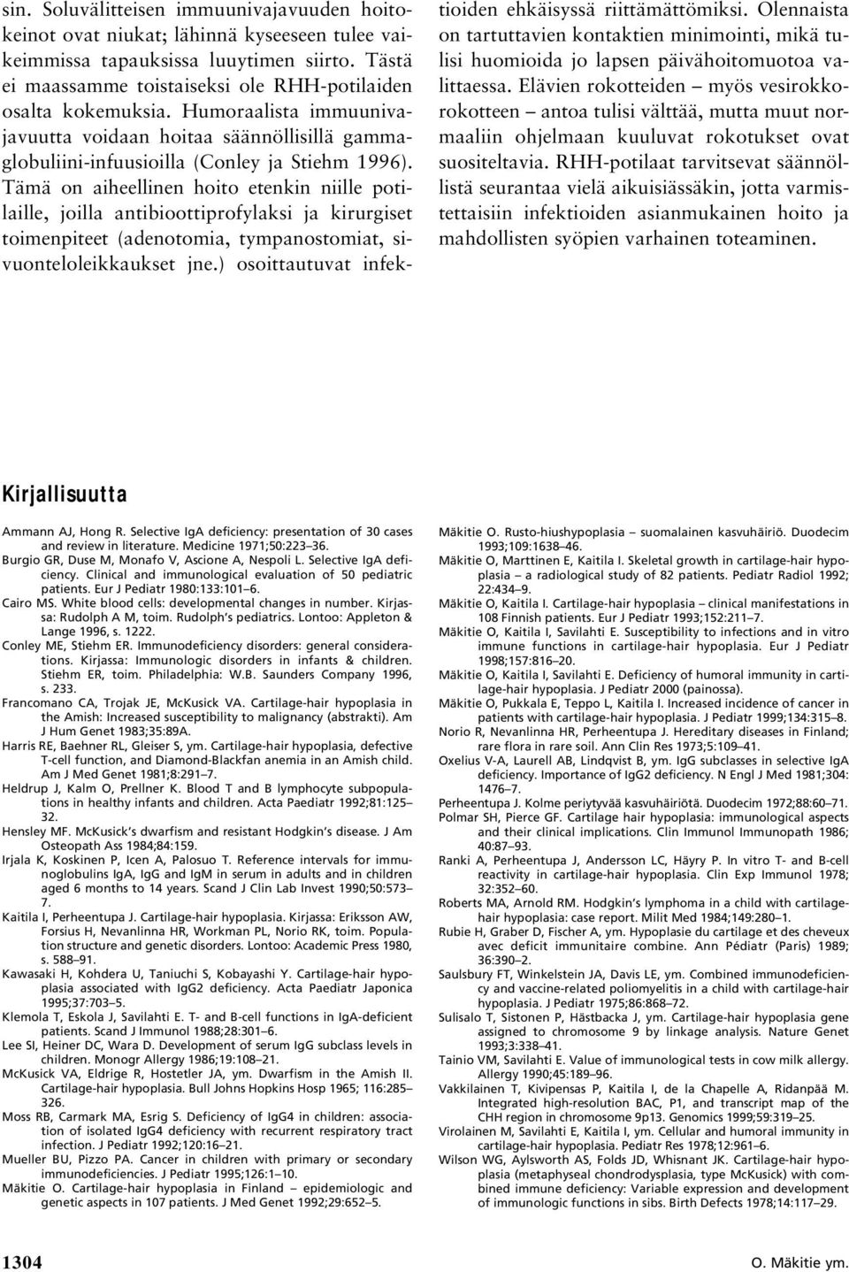 Tämä on aiheellinen hoito etenkin niille potilaille, joilla antibioottiprofylaksi ja kirurgiset toimenpiteet (adenotomia, tympanostomiat, sivuonteloleikkaukset jne.