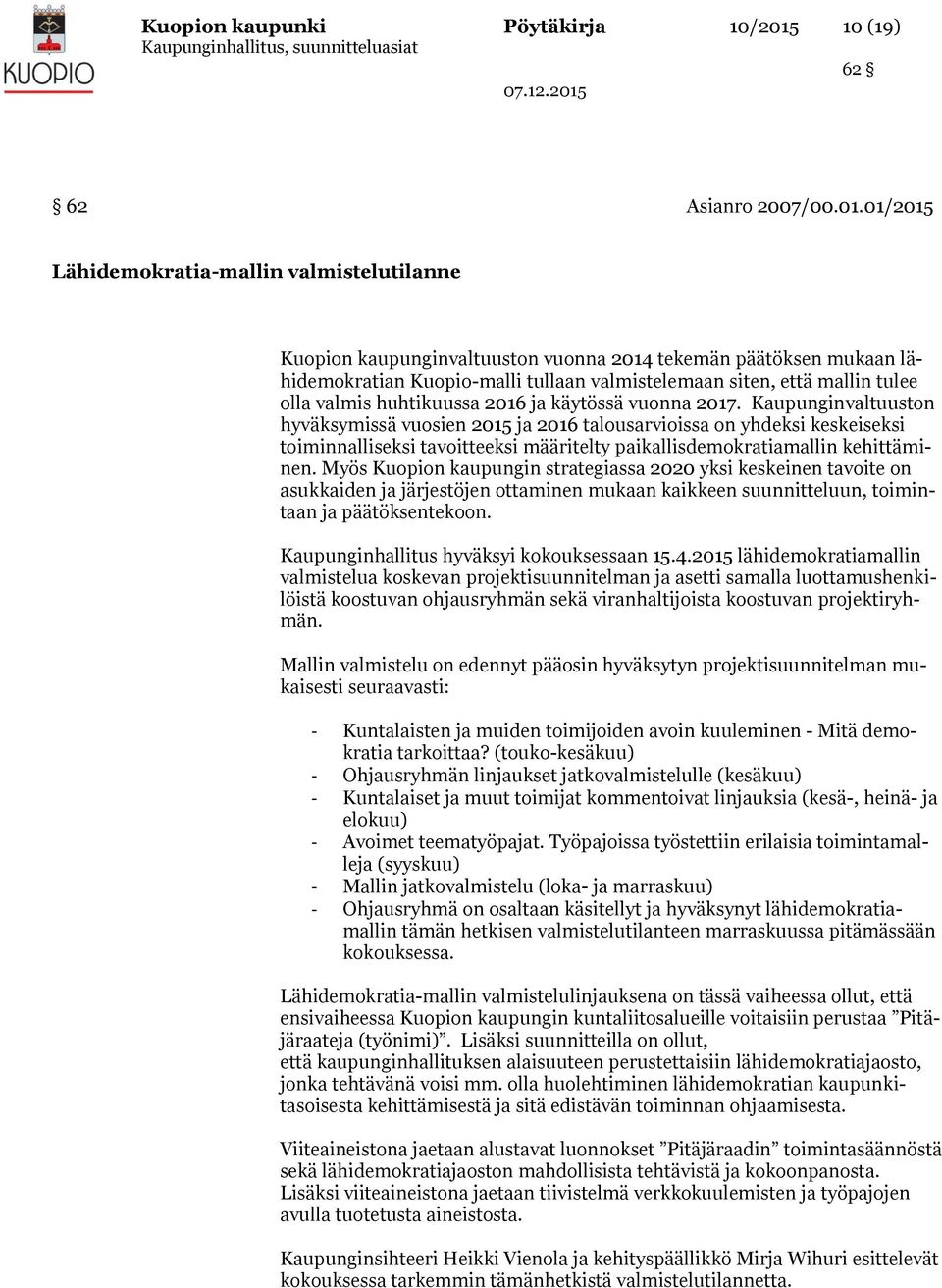 01/2015 Lähidemokratia-mallin valmistelutilanne Kuopion kaupunginvaltuuston vuonna 2014 tekemän päätöksen mukaan lähidemokratian Kuopio-malli tullaan valmistelemaan siten, että mallin tulee olla