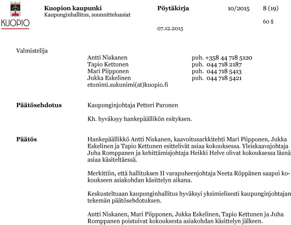 Päätös Hankepäällikkö Antti Niskanen, kaavoitusarkkitehti Mari Piipponen, Jukka Eskelinen ja Tapio Kettunen esittelivät asiaa kokouksessa.