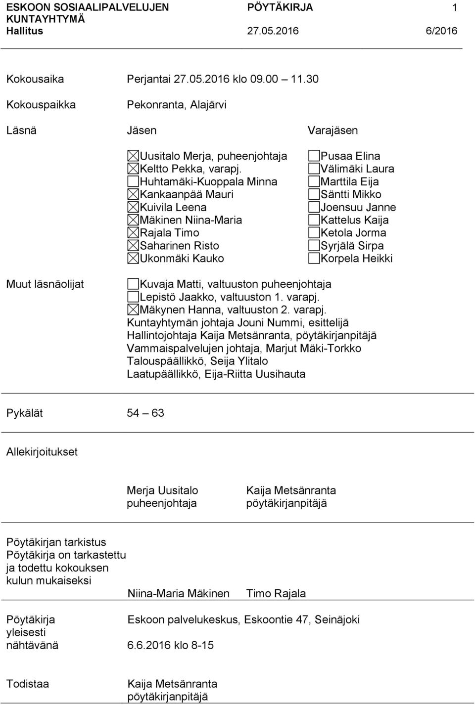 Kattelus Kaija Ketola Jorma Syrjälä Sirpa Korpela Heikki Muut läsnäolijat Kuvaja Matti, valtuuston puheenjohtaja Lepistö Jaakko, valtuuston 1. varapj.