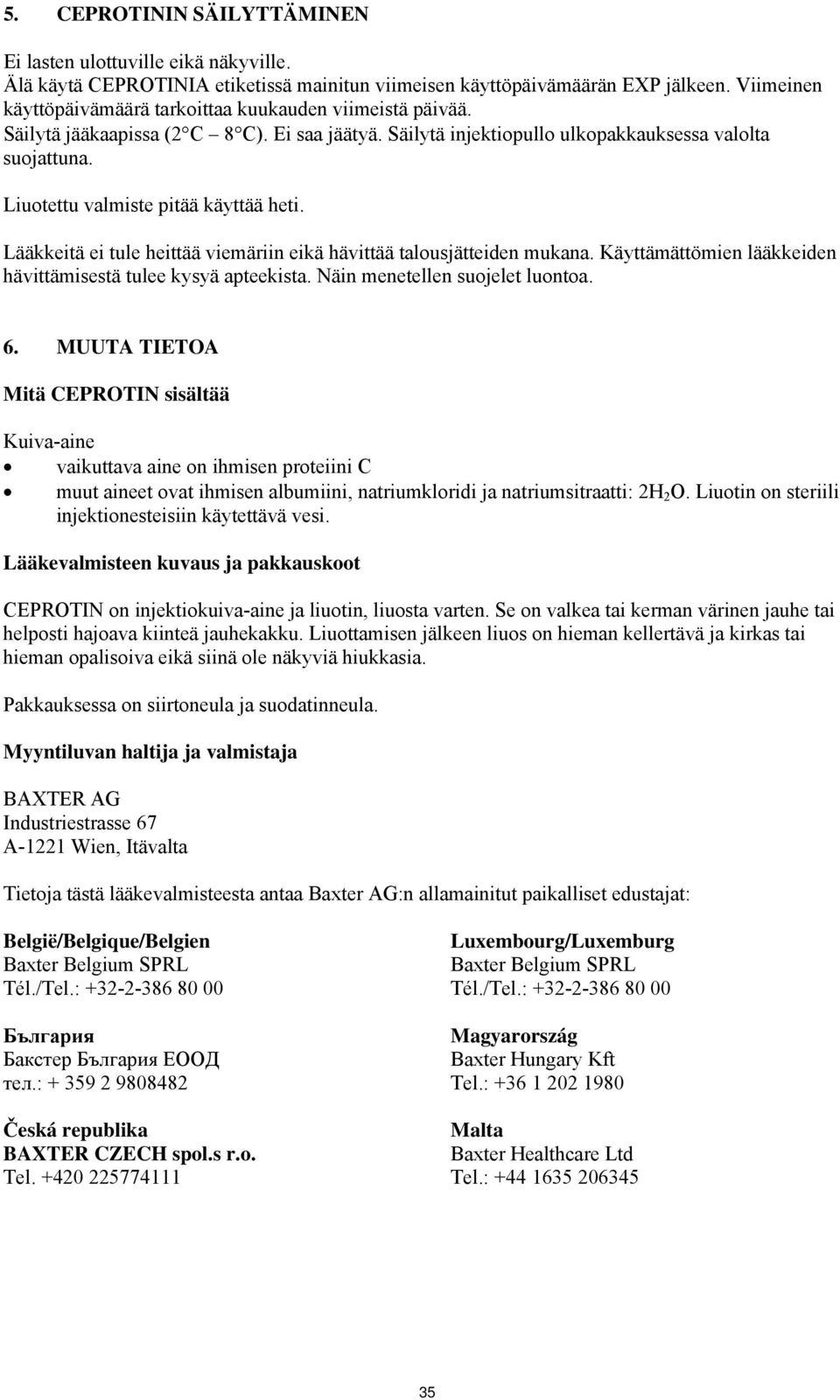 Liuotettu valmiste pitää käyttää heti. Lääkkeitä ei tule heittää viemäriin eikä hävittää talousjätteiden mukana. Käyttämättömien lääkkeiden hävittämisestä tulee kysyä apteekista.