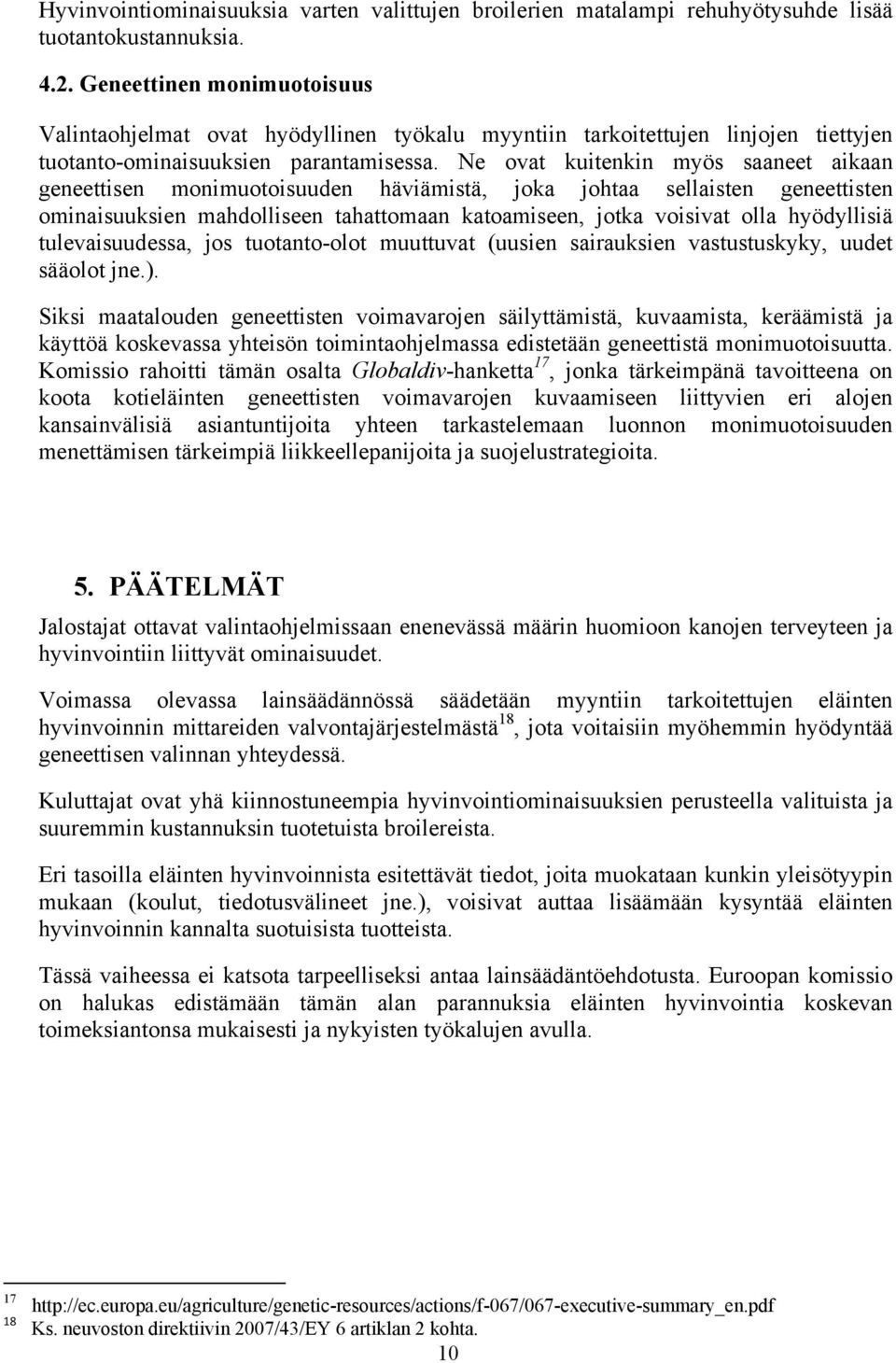 Ne ovat kuitenkin myös saaneet aikaan geneettisen monimuotoisuuden häviämistä, joka johtaa sellaisten geneettisten ominaisuuksien mahdolliseen tahattomaan katoamiseen, jotka voisivat olla hyödyllisiä