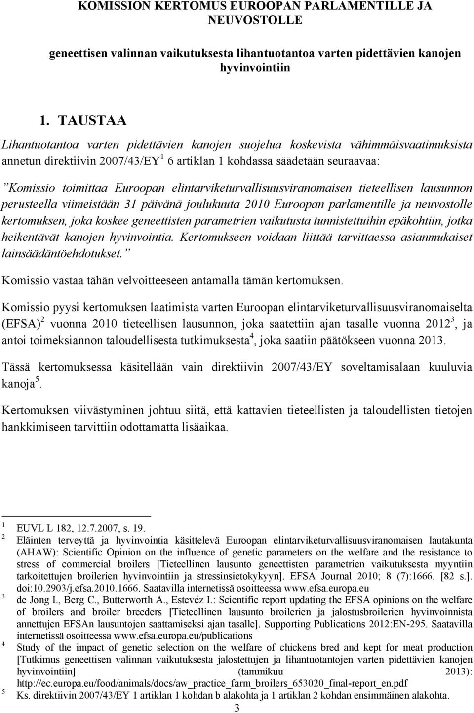 elintarviketurvallisuusviranomaisen tieteellisen lausunnon perusteella viimeistään 31 päivänä joulukuuta 2010 Euroopan parlamentille ja neuvostolle kertomuksen, joka koskee geneettisten parametrien