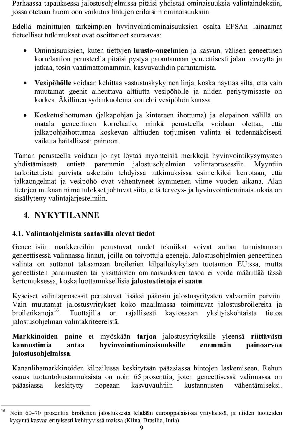 välisen geneettisen korrelaation perusteella pitäisi pystyä parantamaan geneettisesti jalan terveyttä ja jatkaa, tosin vaatimattomammin, kasvuvauhdin parantamista.