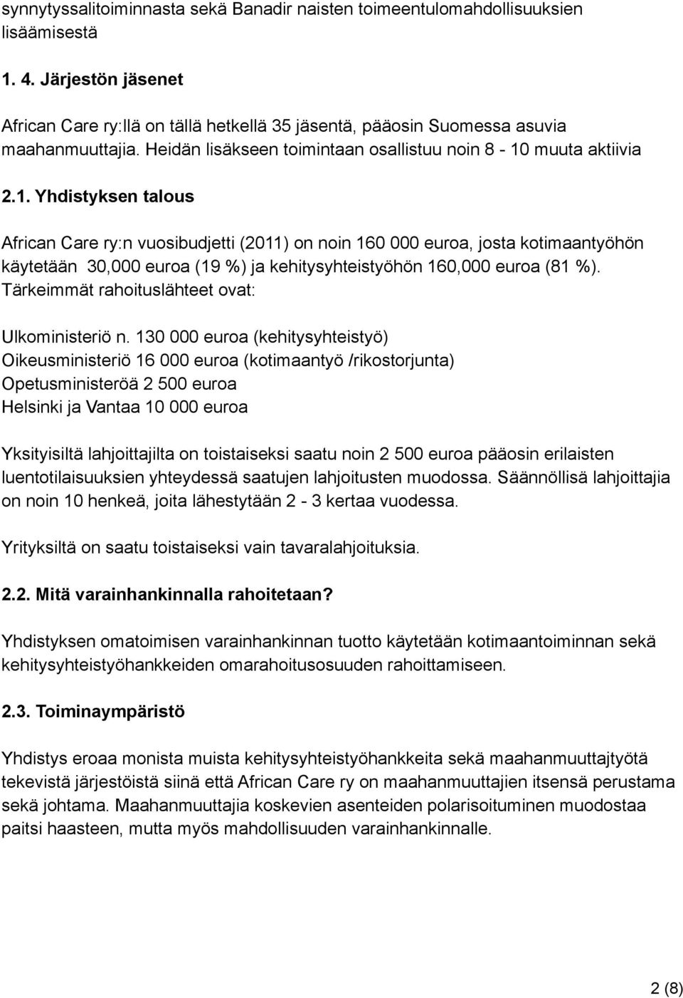 muuta aktiivia 2.1. Yhdistyksen talous African Care ry:n vuosibudjetti (2011) on noin 160 000 euroa, josta kotimaantyöhön käytetään 30,000 euroa (19 %) ja kehitysyhteistyöhön 160,000 euroa (81 %).