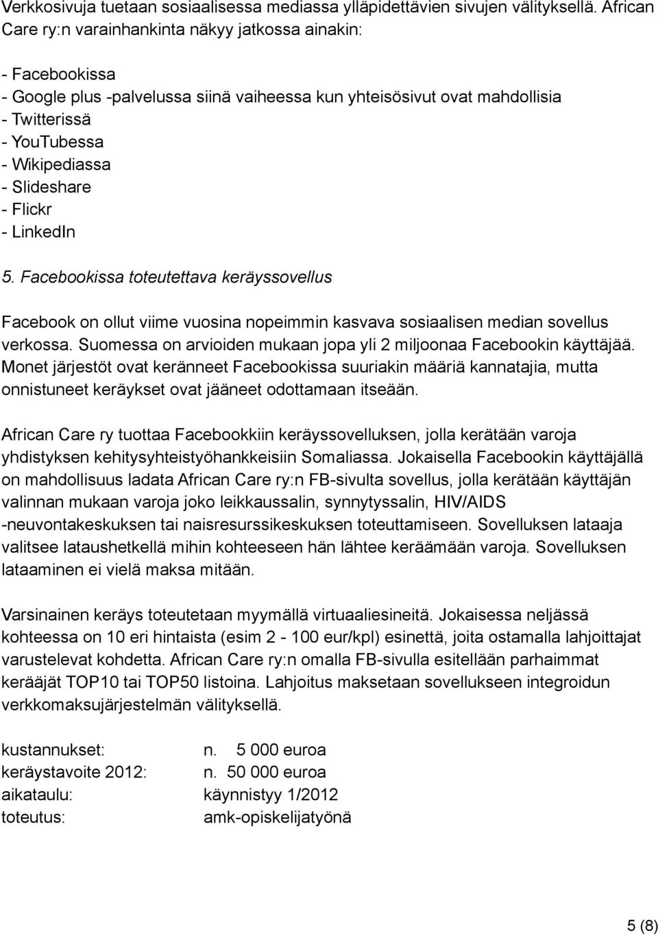 Slideshare - Flickr - LinkedIn 5. Facebookissa toteutettava keräyssovellus Facebook on ollut viime vuosina nopeimmin kasvava sosiaalisen median sovellus verkossa.