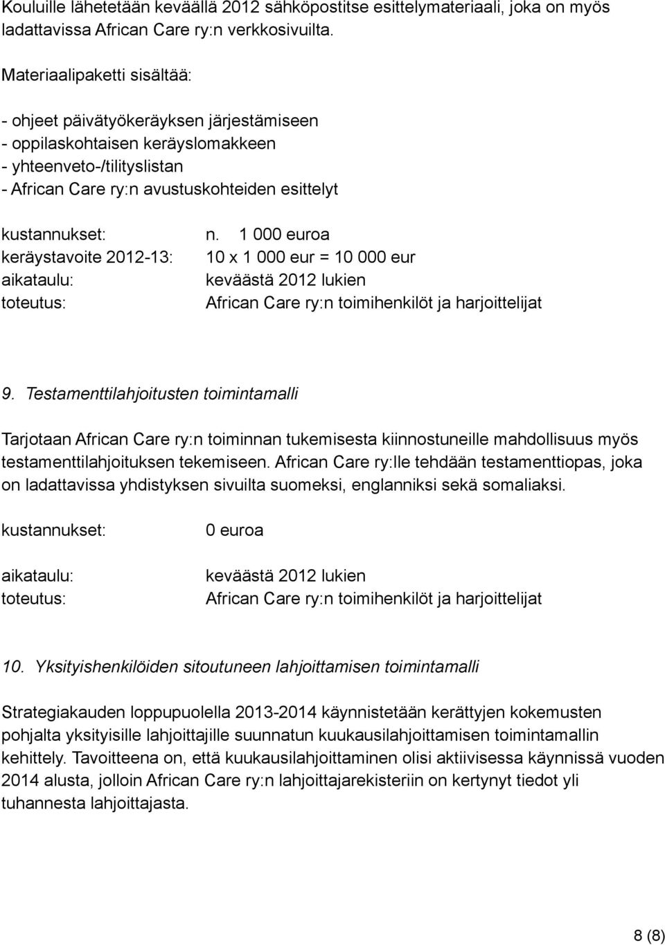 1 000 euroa keräystavoite 2012-13: 10 x 1 000 eur = 10 000 eur aikataulu: keväästä 2012 lukien African Care ry:n toimihenkilöt ja harjoittelijat 9.