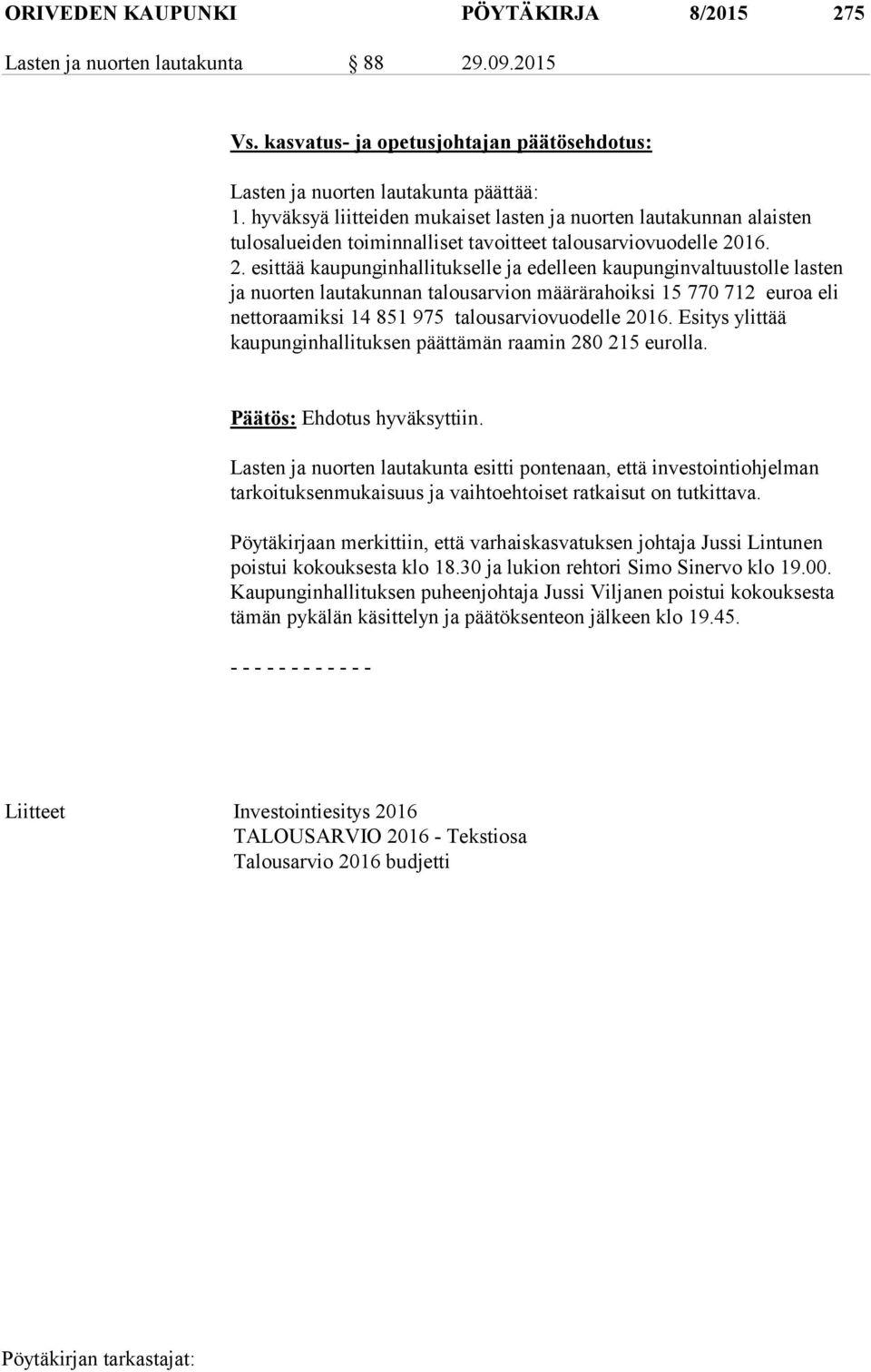 16. 2. esittää kaupunginhallitukselle ja edelleen kaupunginvaltuustolle lasten ja nuorten lautakunnan talousarvion määrärahoiksi 15 770 712 euroa eli nettoraamiksi 14 851 975 talousarviovuodelle 2016.
