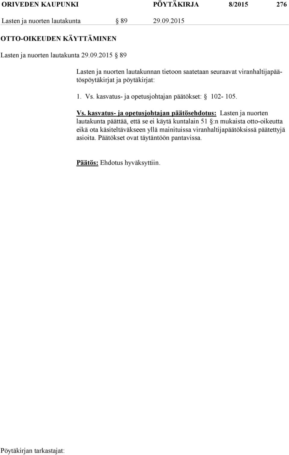 2015 89 Lasten ja nuorten lautakunnan tietoon saatetaan seuraavat viranhaltijapäätös pöytäkirjat ja pöytäkirjat: 1. Vs.