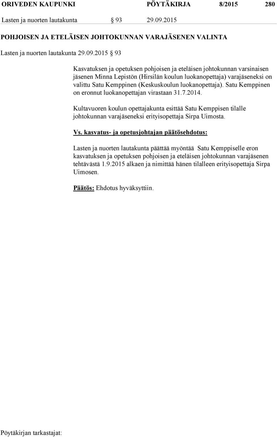 2015 93 Kasvatuksen ja opetuksen pohjoisen ja eteläisen johtokunnan varsinaisen jäsenen Minna Lepistön (Hirsilän koulun luokanopettaja) varajäseneksi on valittu Satu Kemppinen (Keskuskoulun