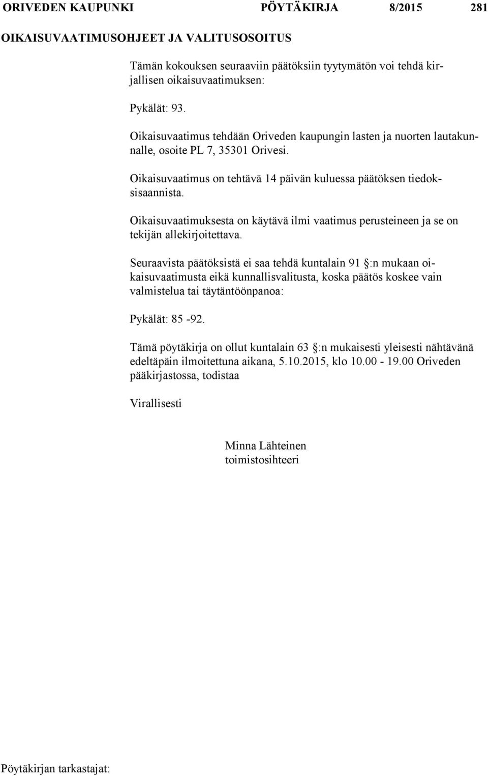 Oikaisuvaatimuksesta on käytävä ilmi vaatimus perusteineen ja se on tekijän allekirjoitettava.