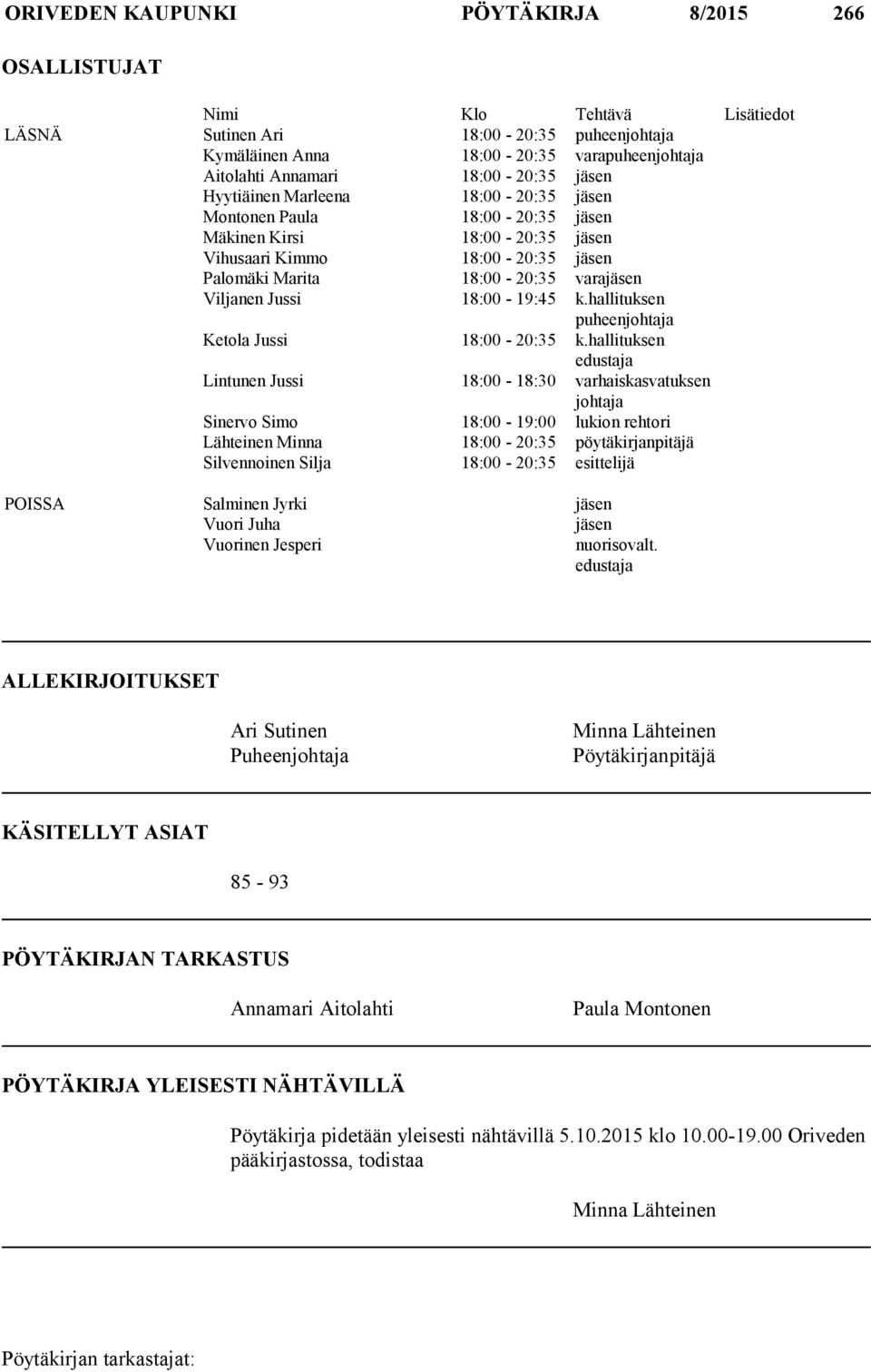 Viljanen Jussi 18:00-19:45 k.hallituksen puheenjohtaja Ketola Jussi 18:00-20:35 k.
