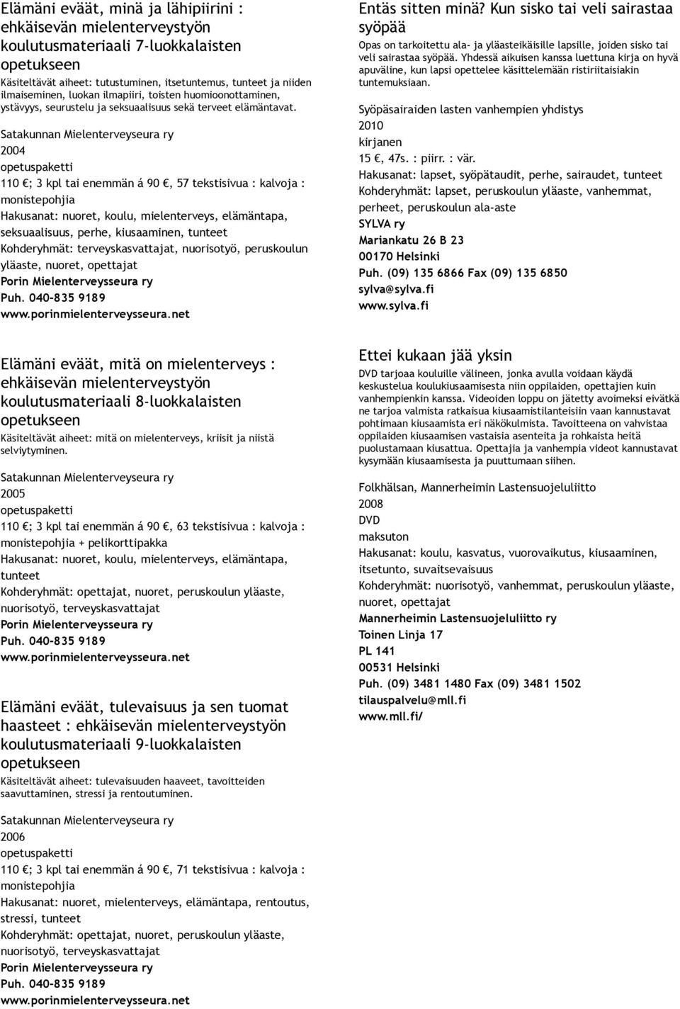 Satakunnan Mielenterveyseura ry 2004 opetuspaketti 110 ; 3 kpl tai enemmän á 90, 57 tekstisivua : kalvoja : monistepohjia Hakusanat: nuoret, koulu, mielenterveys, elämäntapa, seksuaalisuus, perhe,