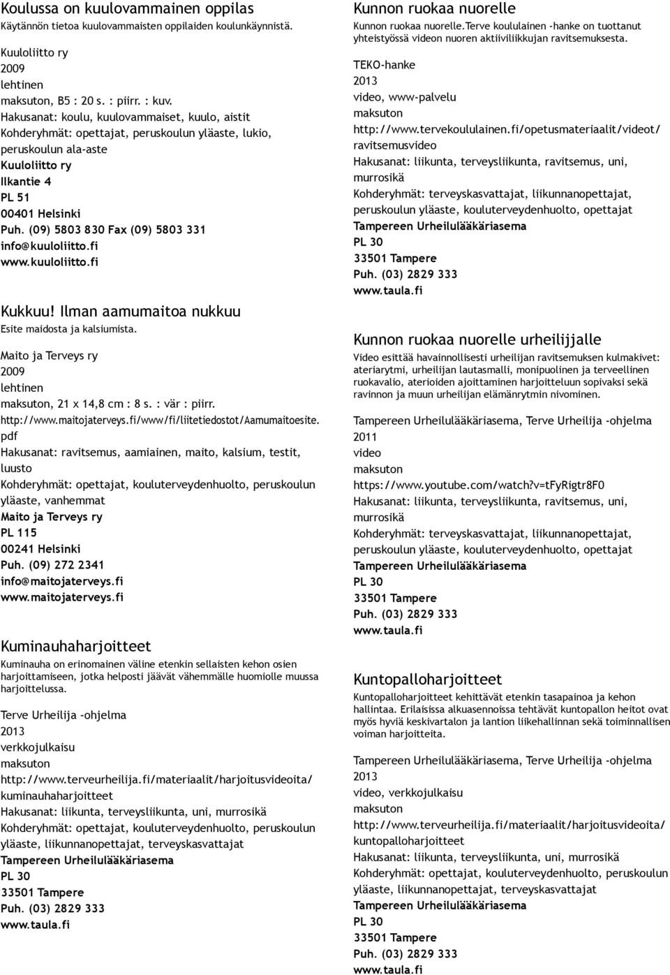 (09) 5803 830 Fax (09) 5803 331 info@kuuloliitto.fi www.kuuloliitto.fi Kukkuu! Ilman aamumaitoa nukkuu Esite maidosta ja kalsiumista., 21 x 14,8 cm : 8 s. : vär : piirr.