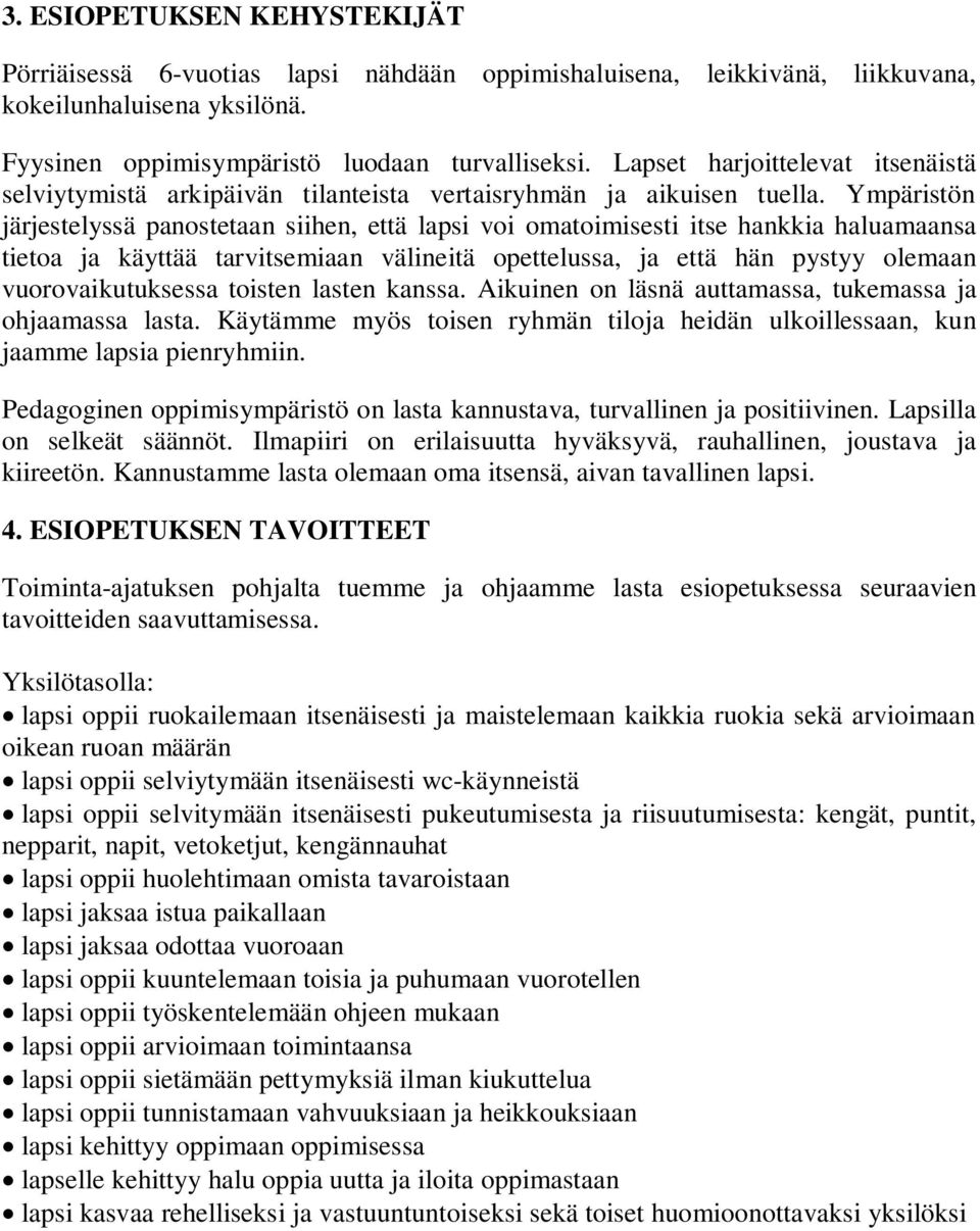 Ympäristön järjestelyssä panostetaan siihen, että lapsi voi omatoimisesti itse hankkia haluamaansa tietoa ja käyttää tarvitsemiaan välineitä opettelussa, ja että hän pystyy olemaan vuorovaikutuksessa