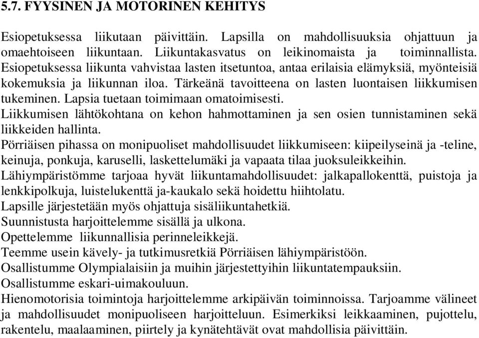 Lapsia tuetaan toimimaan omatoimisesti. Liikkumisen lähtökohtana on kehon hahmottaminen ja sen osien tunnistaminen sekä liikkeiden hallinta.