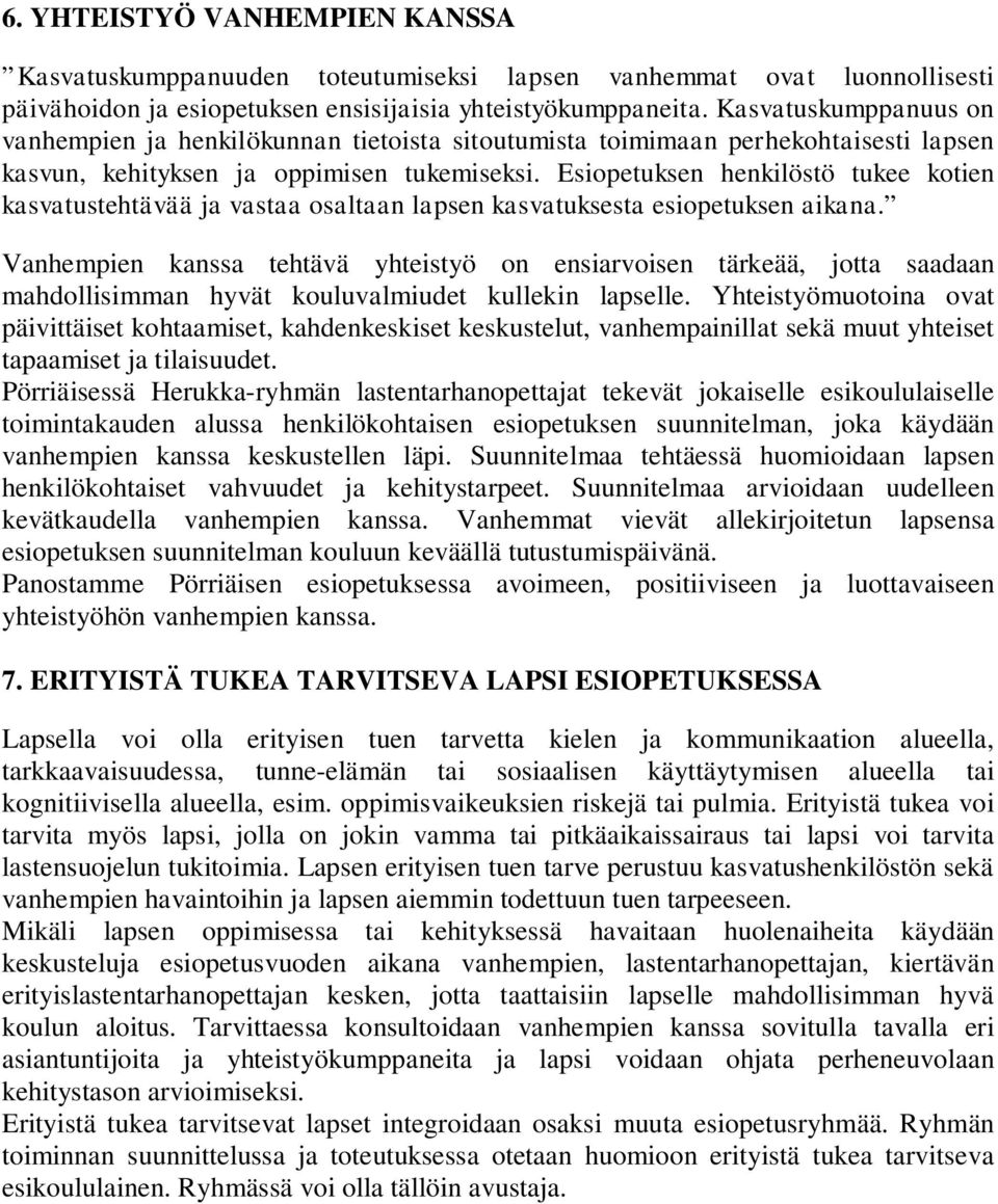 Esiopetuksen henkilöstö tukee kotien kasvatustehtävää ja vastaa osaltaan lapsen kasvatuksesta esiopetuksen aikana.