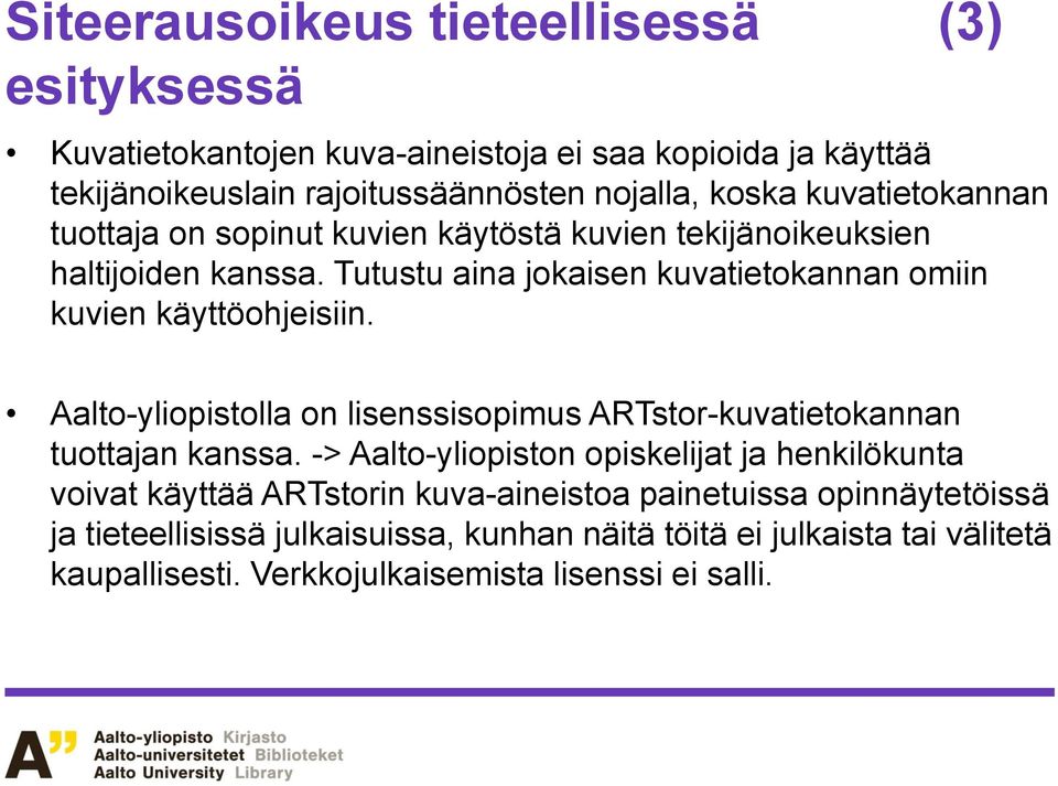 Tutustu aina jokaisen kuvatietokannan omiin kuvien käyttöohjeisiin. Aalto-yliopistolla on lisenssisopimus ARTstor-kuvatietokannan tuottajan kanssa.