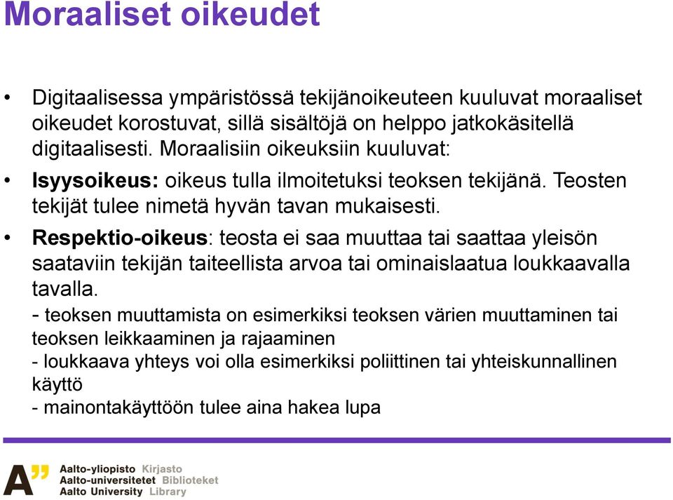 Respektio-oikeus: teosta ei saa muuttaa tai saattaa yleisön saataviin tekijän taiteellista arvoa tai ominaislaatua loukkaavalla tavalla.