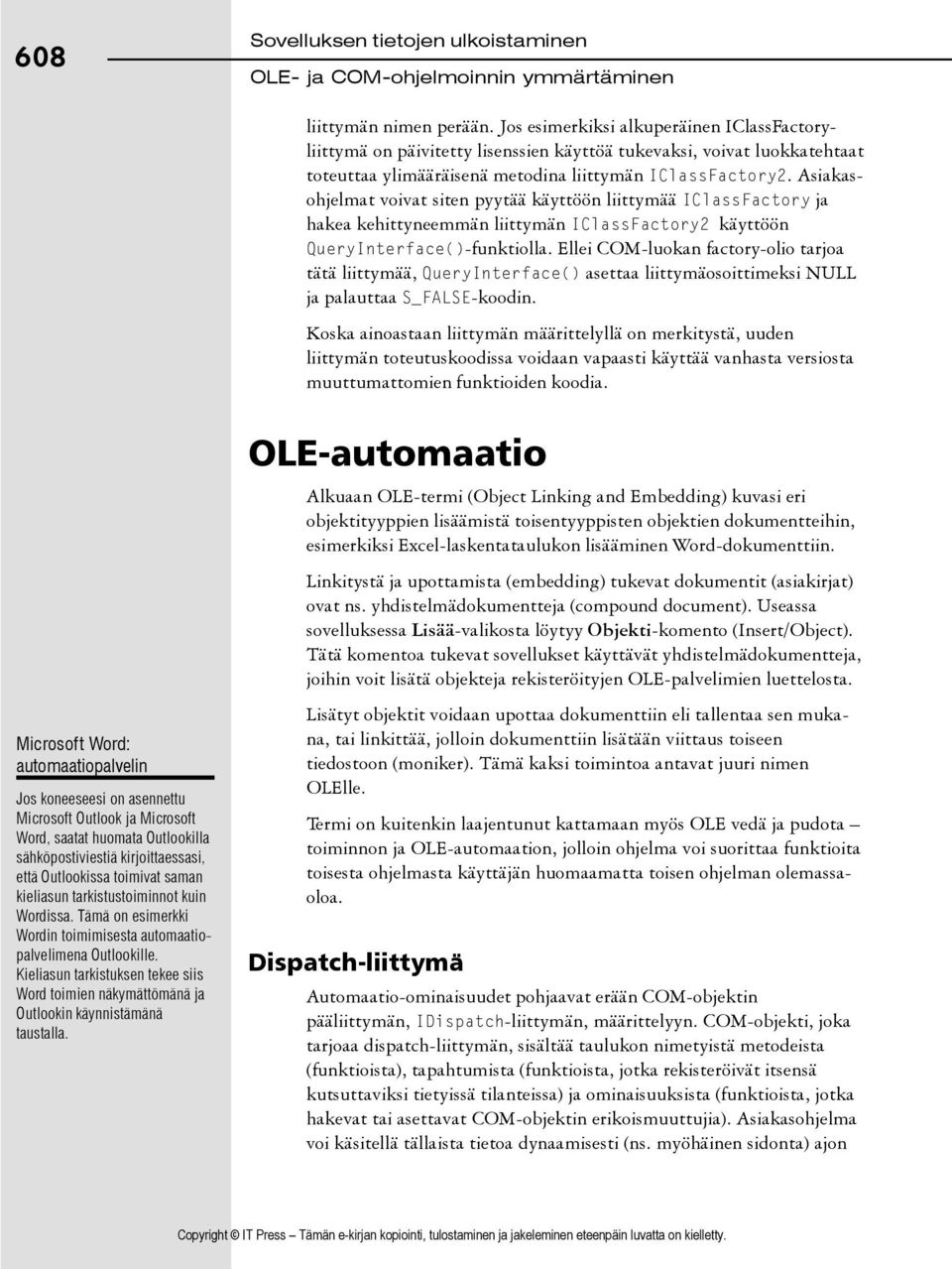 Asiakasohjelmat voivat siten pyytää käyttöön liittymää IClassFactory ja hakea kehittyneemmän liittymän IClassFactory2 käyttöön QueryInterface()-funktiolla.