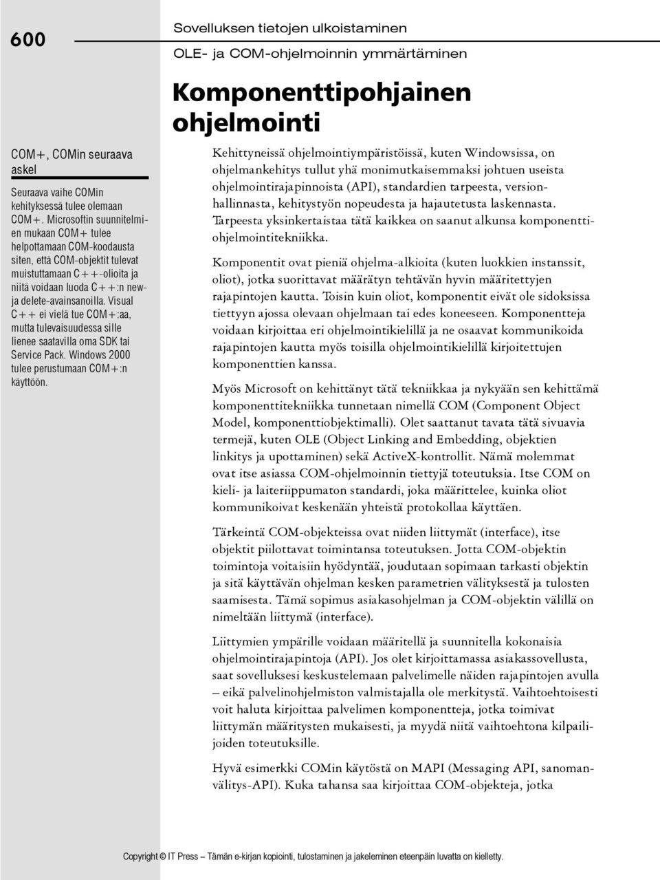 Visual C++ ei vielä tue COM+:aa, mutta tulevaisuudessa sille lienee saatavilla oma SDK tai Service Pack. Windows 2000 tulee perustumaan COM+:n käyttöön.
