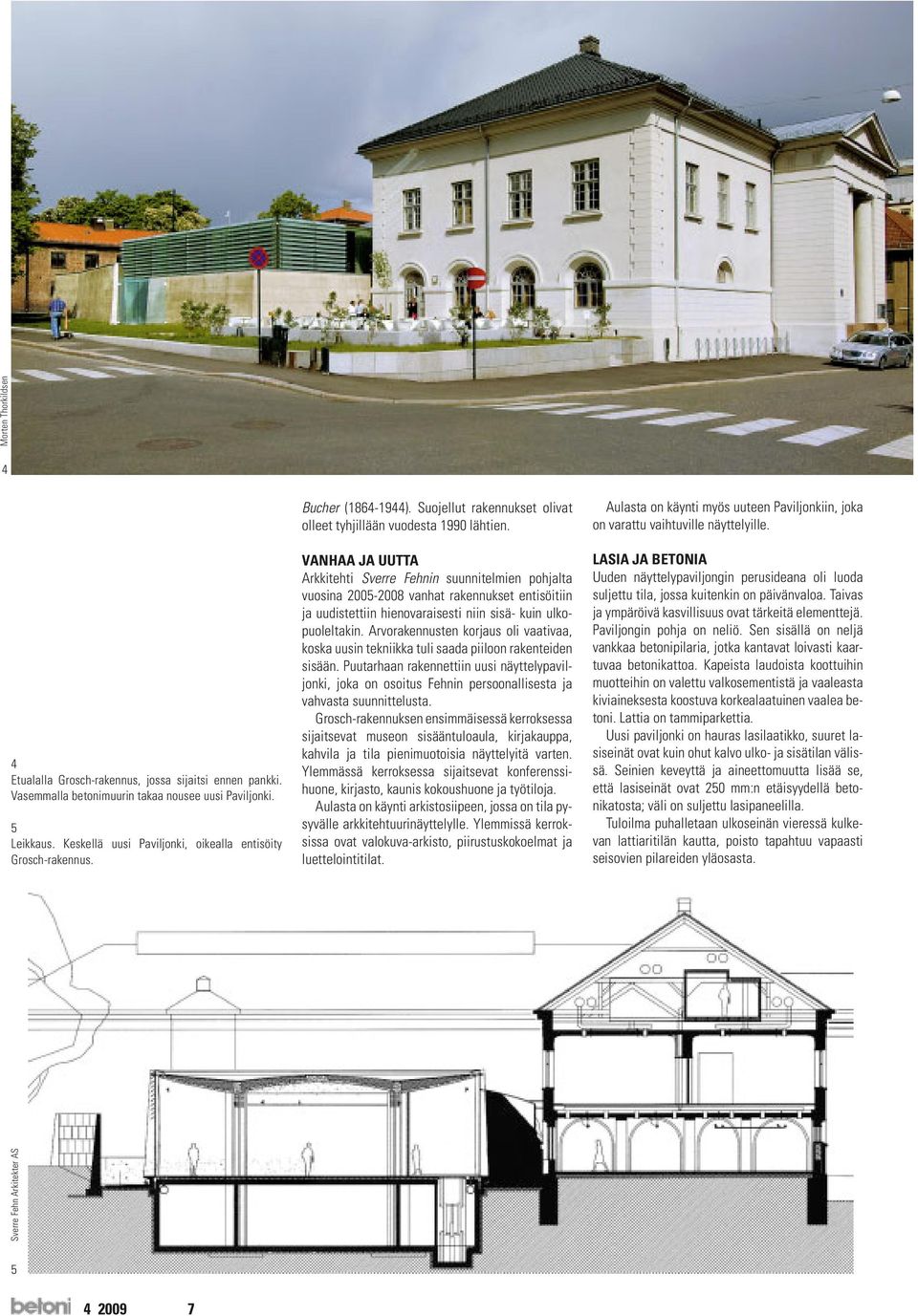 VANHAA JA UUTTA Arkkitehti Sverre Fehnin suunnitelmien pohjalta vuosina 2005-2008 vanhat rakennukset entisöitiin ja uudistettiin hienovaraisesti niin sisä- kuin ulkopuoleltakin.