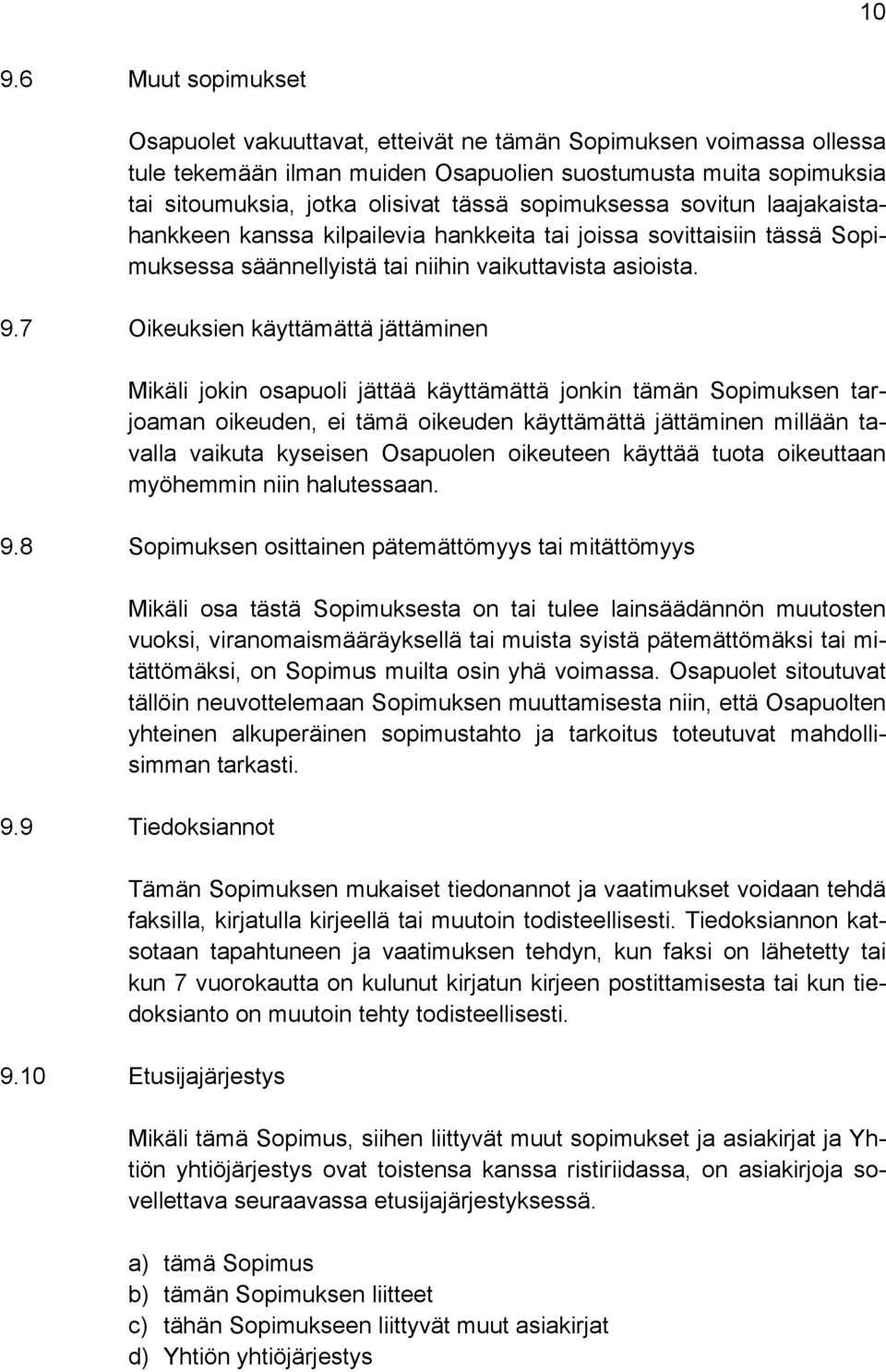 7 Oikeuksien käyttämättä jättäminen Mikäli jokin osapuoli jättää käyttämättä jonkin tämän Sopimuksen tarjoaman oikeuden, ei tämä oikeuden käyttämättä jättäminen millään tavalla vaikuta kyseisen