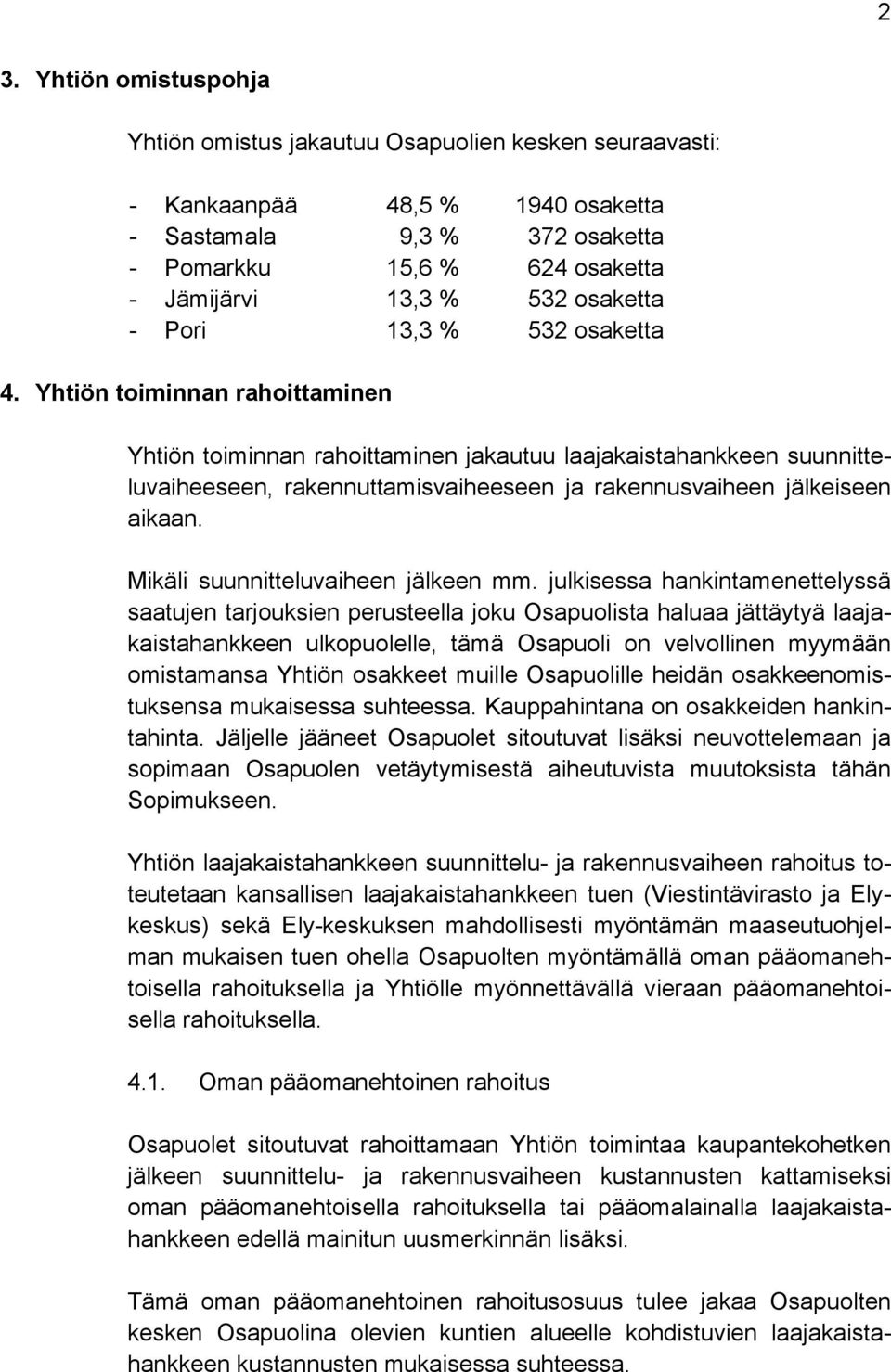 Yhtiön toiminnan rahoittaminen Yhtiön toiminnan rahoittaminen jakautuu laajakaistahankkeen suunnitteluvaiheeseen, rakennuttamisvaiheeseen ja rakennusvaiheen jälkeiseen aikaan.