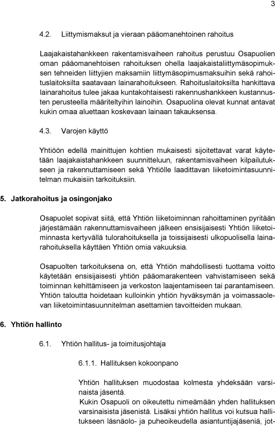 liittyjien maksamiin liittymäsopimusmaksuihin sekä rahoituslaitoksilta saatavaan lainarahoitukseen.