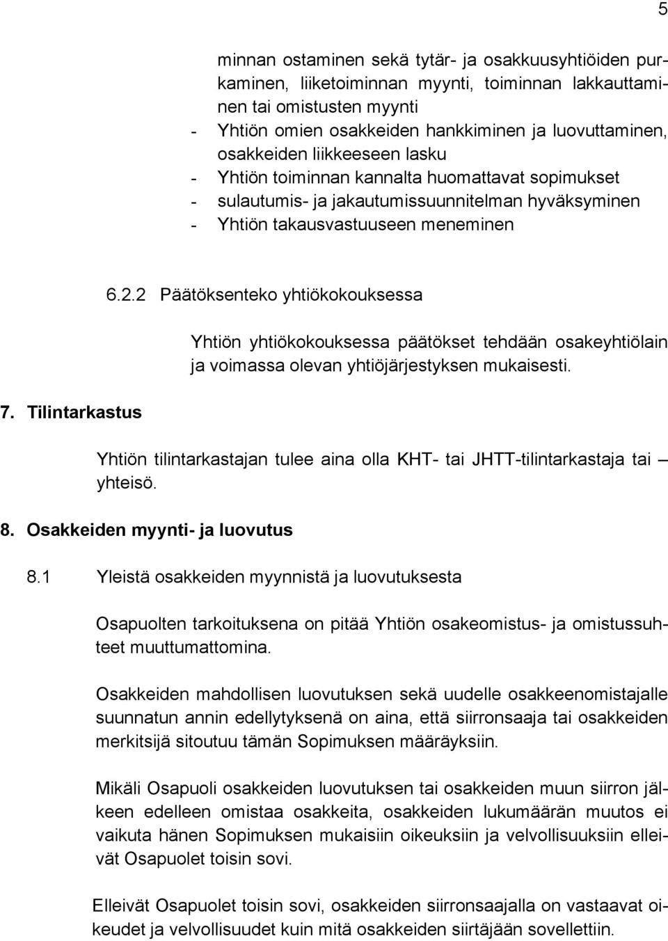 2 Päätöksenteko yhtiökokouksessa Yhtiön yhtiökokouksessa päätökset tehdään osakeyhtiölain ja voimassa olevan yhtiöjärjestyksen mukaisesti.