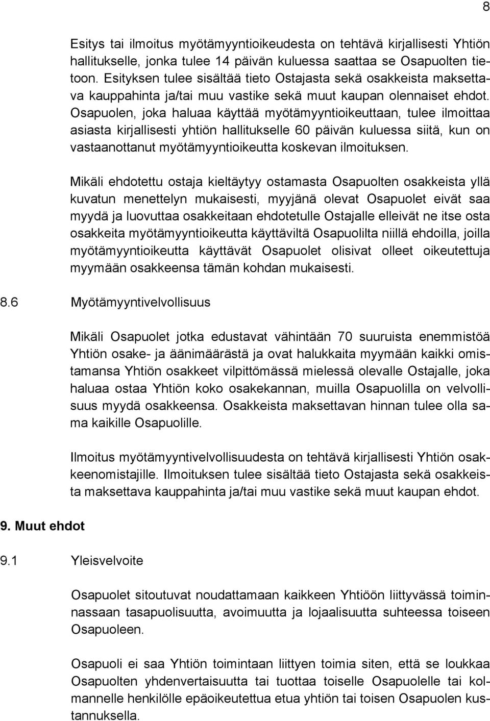 Osapuolen, joka haluaa käyttää myötämyyntioikeuttaan, tulee ilmoittaa asiasta kirjallisesti yhtiön hallitukselle 60 päivän kuluessa siitä, kun on vastaanottanut myötämyyntioikeutta koskevan