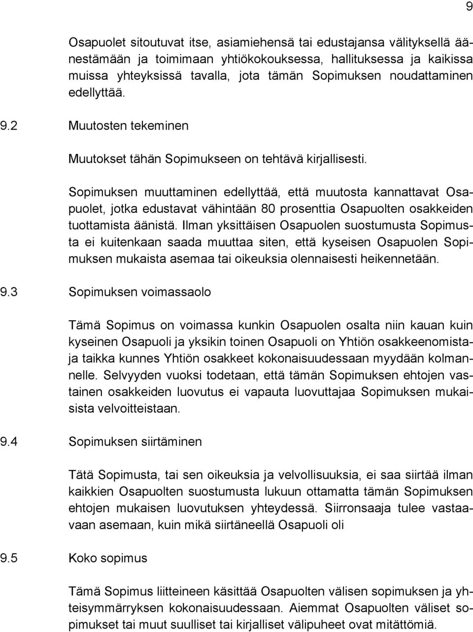 Sopimuksen muuttaminen edellyttää, että muutosta kannattavat Osapuolet, jotka edustavat vähintään 80 prosenttia Osapuolten osakkeiden tuottamista äänistä.