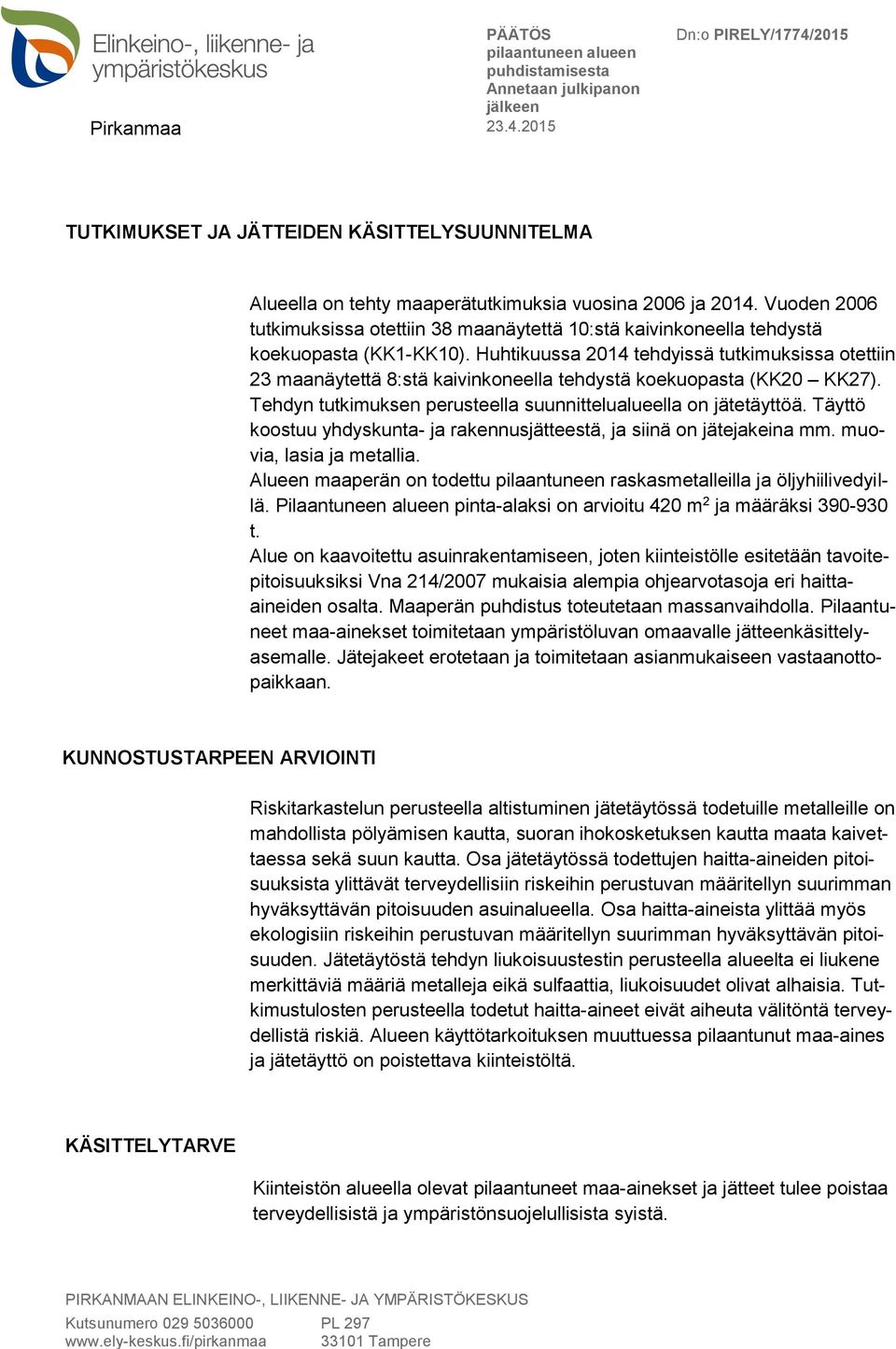 Huhtikuussa 2014 tehdyissä tutkimuksissa otettiin 23 maanäytettä 8:stä kaivinkoneella tehdystä koekuopasta (KK20 KK27). Tehdyn tutkimuksen perusteella suunnittelualueella on jätetäyttöä.