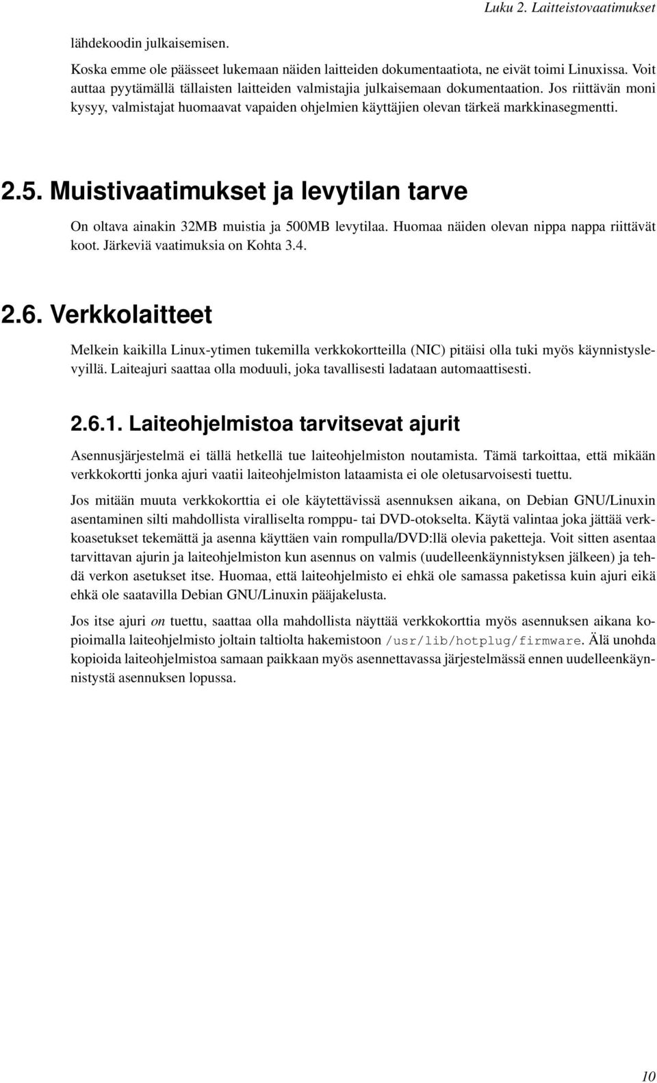 5. Muistivaatimukset ja levytilan tarve On oltava ainakin 32MB muistia ja 500MB levytilaa. Huomaa näiden olevan nippa nappa riittävät koot. Järkeviä vaatimuksia on Kohta 3.4. 2.6.