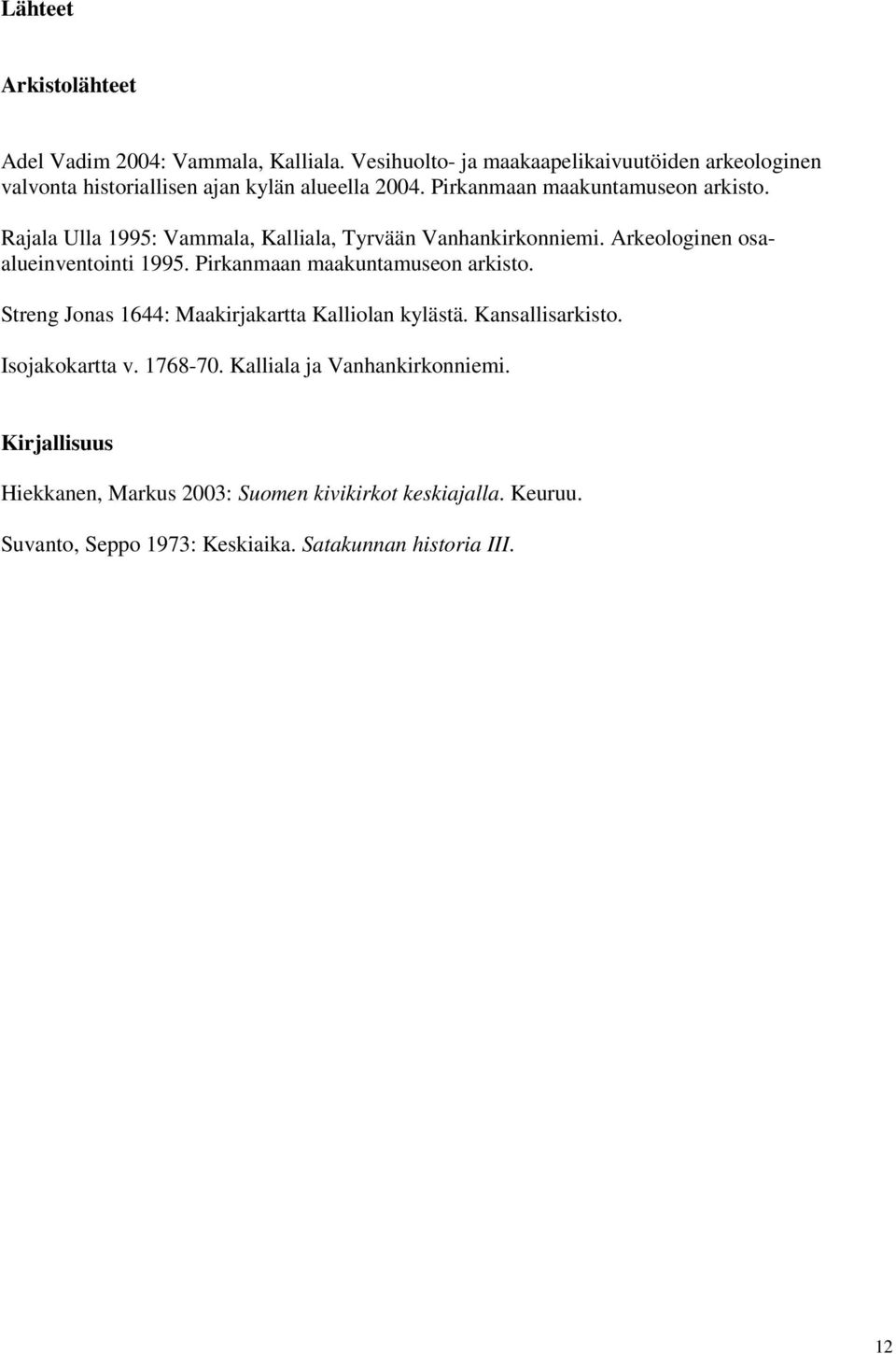 Rajala Ulla 1995: Vammala, Kalliala, Tyrvään Vanhankirkonniemi. Arkeologinen osaalueinventointi 1995. Pirkanmaan maakuntamuseon arkisto.