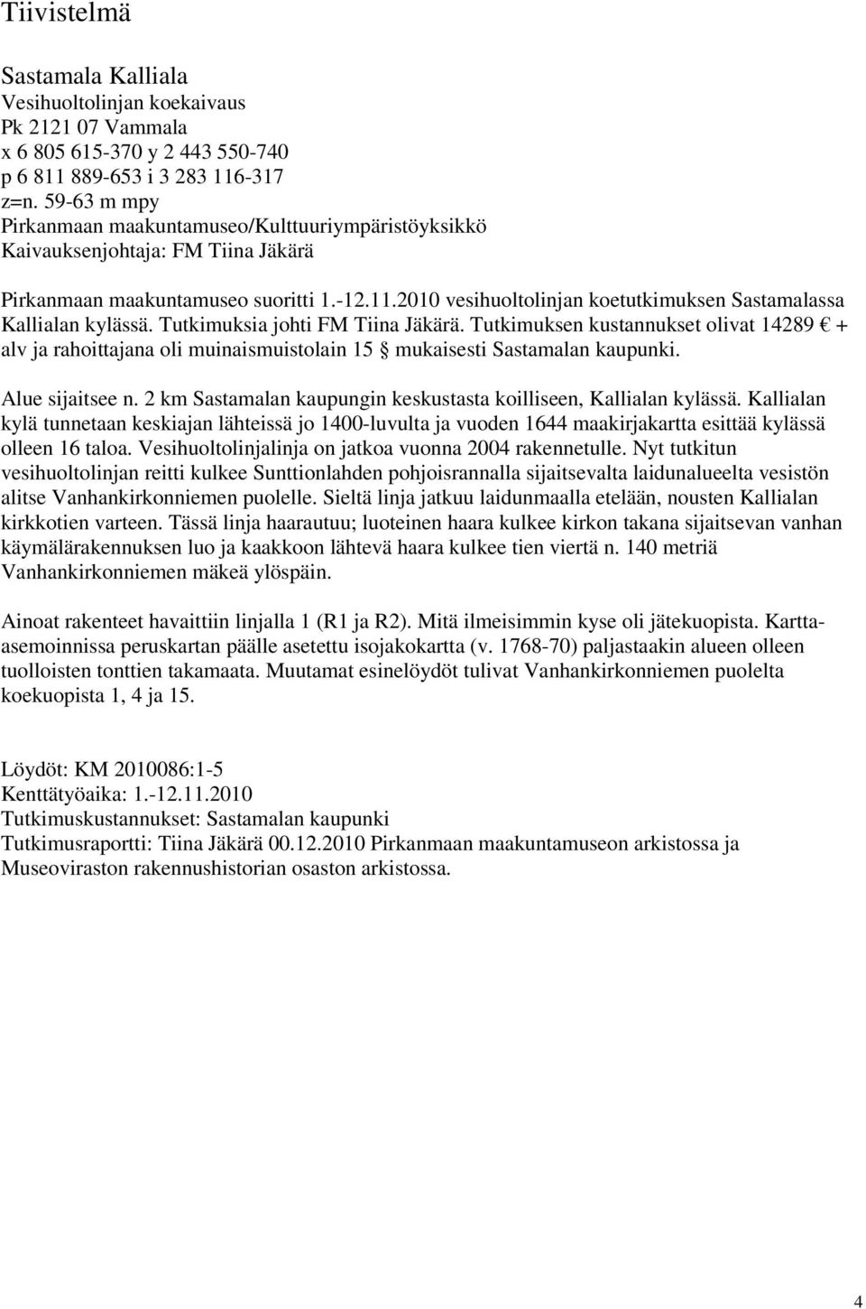 2010 vesihuoltolinjan koetutkimuksen Sastamalassa Kallialan kylässä. Tutkimuksia johti FM Tiina Jäkärä.