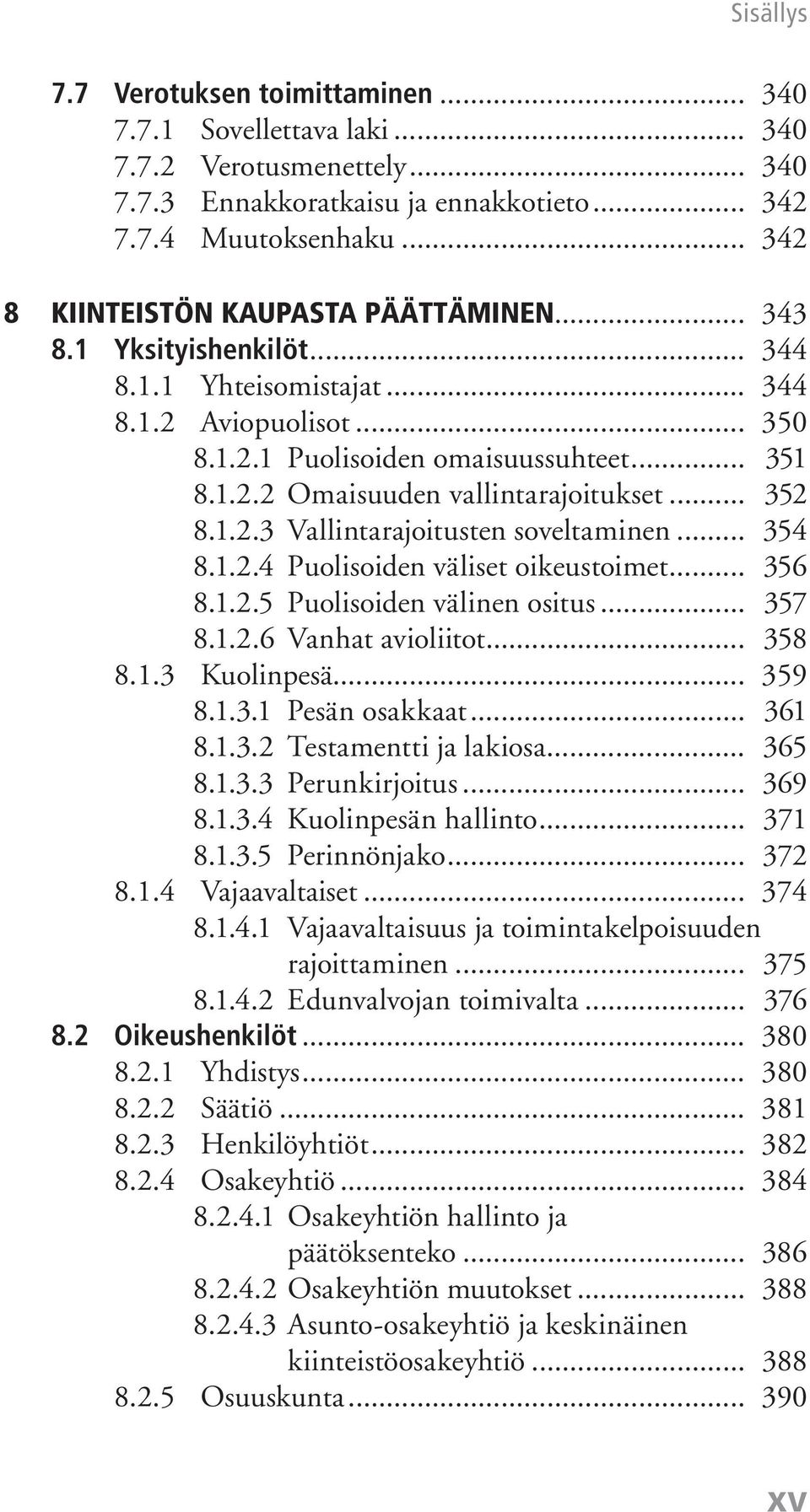 .. 352 8.1.2.3 Vallintarajoitusten soveltaminen... 354 8.1.2.4 Puolisoiden väliset oikeustoimet... 356 8.1.2.5 Puolisoiden välinen ositus... 357 8.1.2.6 Vanhat avioliitot... 358 8.1.3 Kuolinpesä.