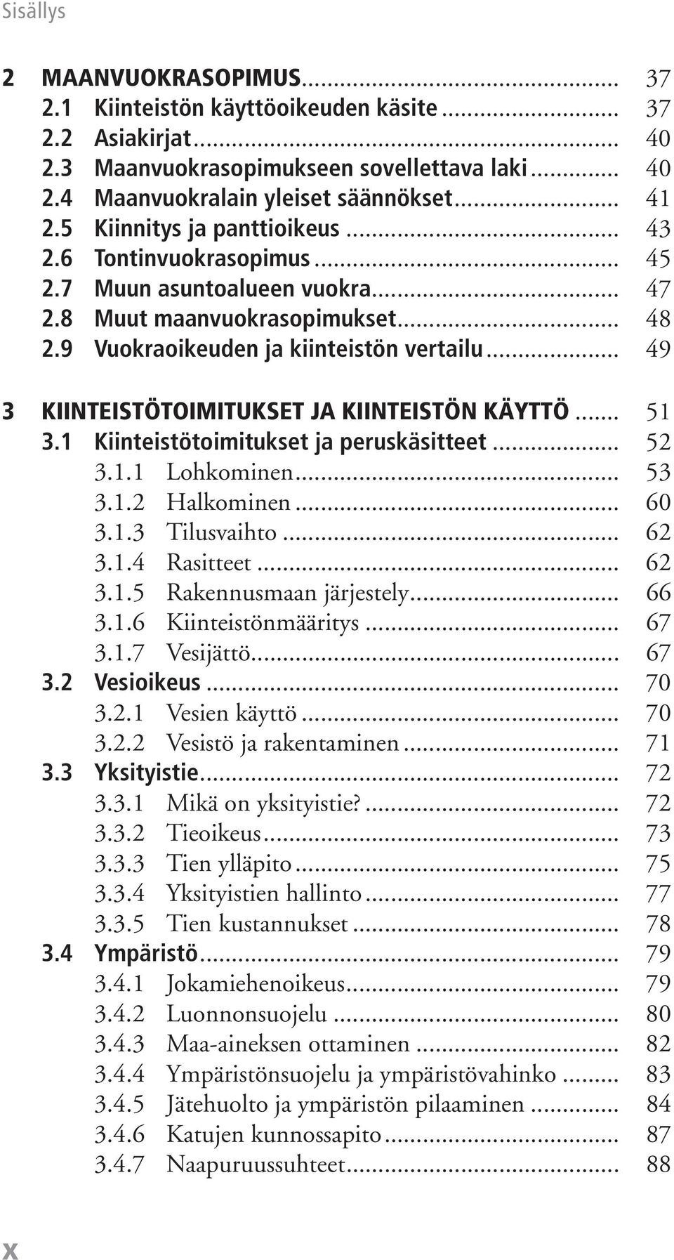 .. 49 3 KIINTEISTÖTOIMITUKSET JA KIINTEISTÖN KÄYTTÖ... 51 3.1 Kiinteistötoimitukset ja peruskäsitteet... 52 3.1.1 Lohkominen... 53 3.1.2 Halkominen... 60 3.1.3 Tilusvaihto... 62 3.1.4 Rasitteet... 62 3.1.5 Rakennusmaan järjestely.