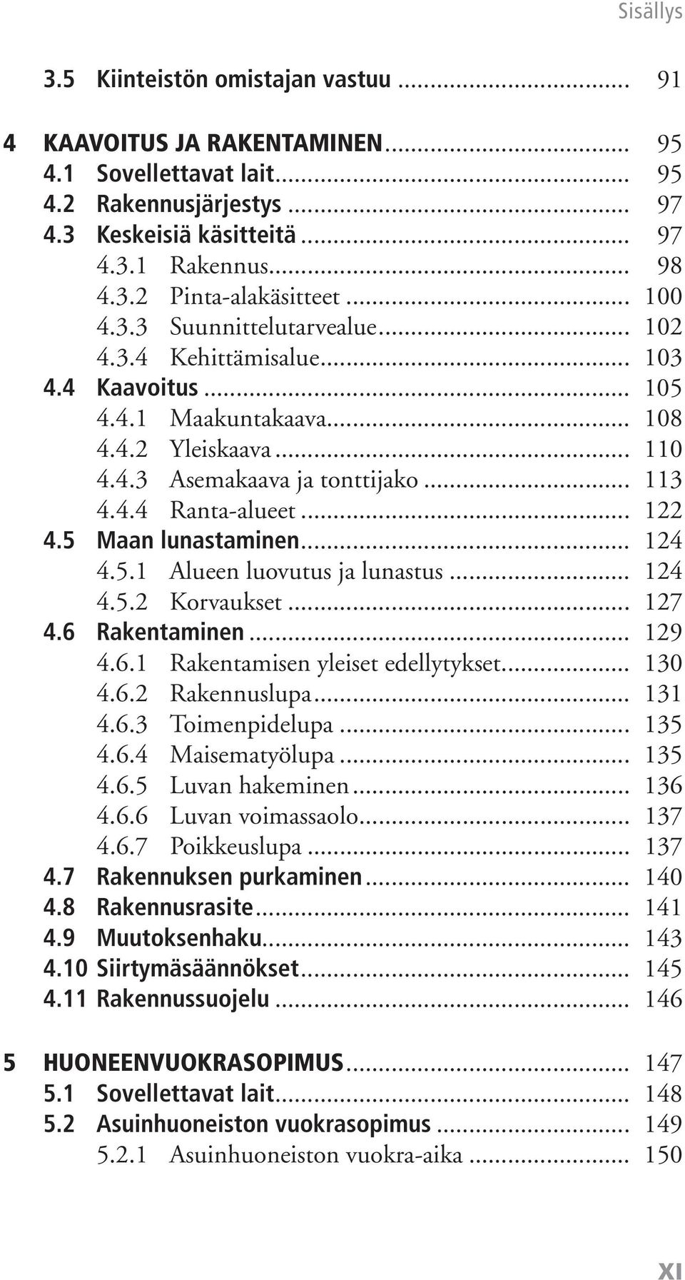 .. 122 4.5 Maan lunastaminen... 124 4.5.1 Alueen luovutus ja lunastus... 124 4.5.2 Korvaukset... 127 4.6 Rakentaminen... 129 4.6.1 Rakentamisen yleiset edellytykset... 130 4.6.2 Rakennuslupa... 131 4.