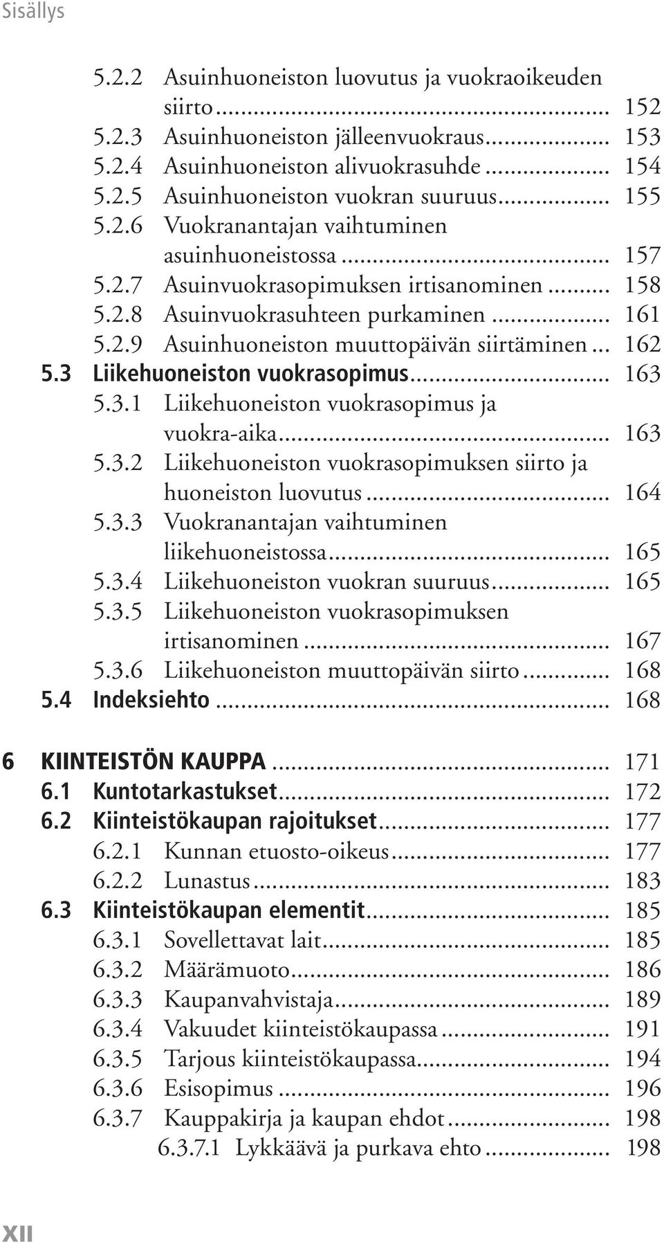 .. 162 5.3 Liikehuoneiston vuokrasopimus... 163 5.3.1 Liikehuoneiston vuokrasopimus ja vuokra-aika... 163 5.3.2 Liikehuoneiston vuokrasopimuksen siirto ja huoneiston luovutus... 164 5.3.3 Vuokranantajan vaihtuminen liikehuoneistossa.